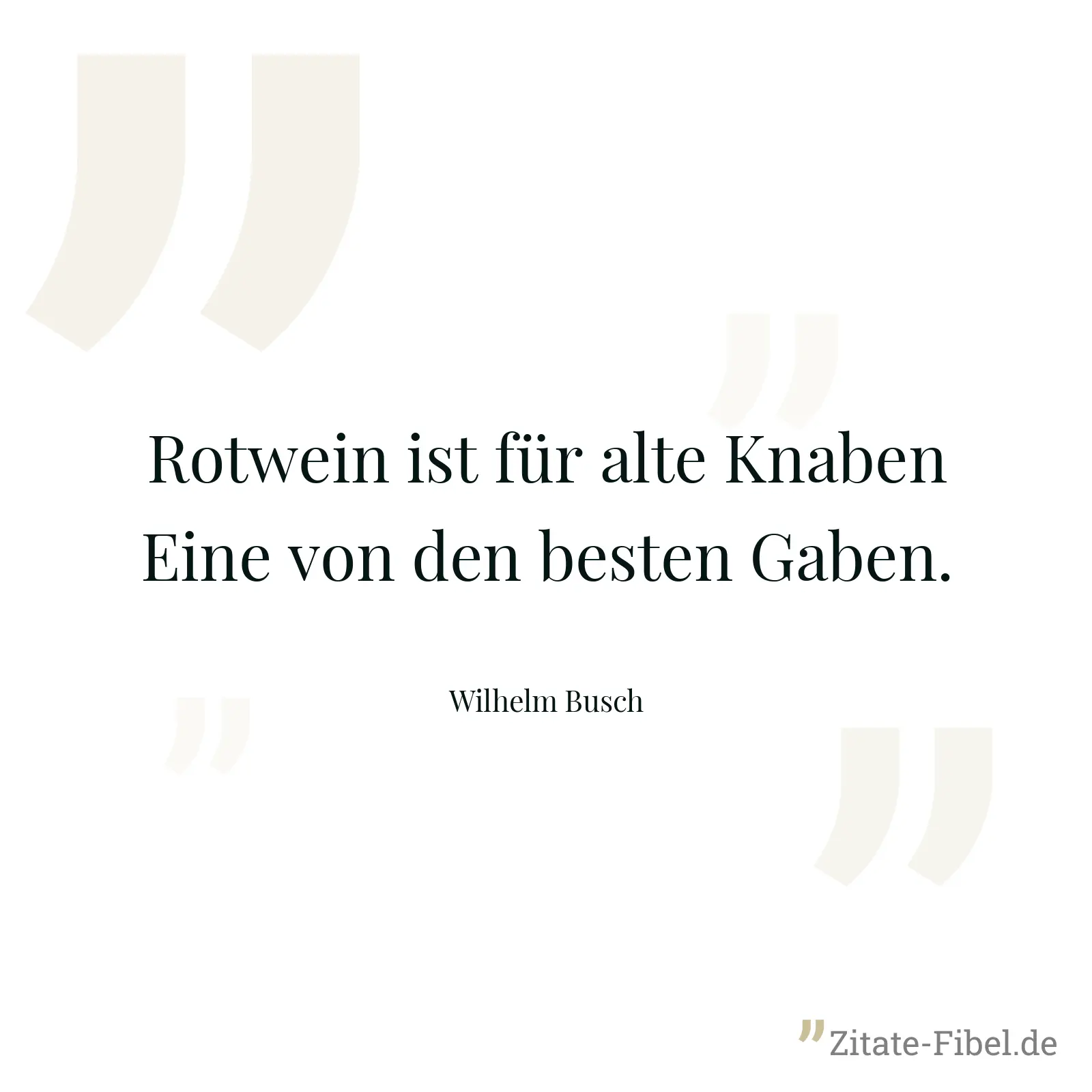 Rotwein ist für alte Knaben Eine von den besten Gaben. - Wilhelm Busch