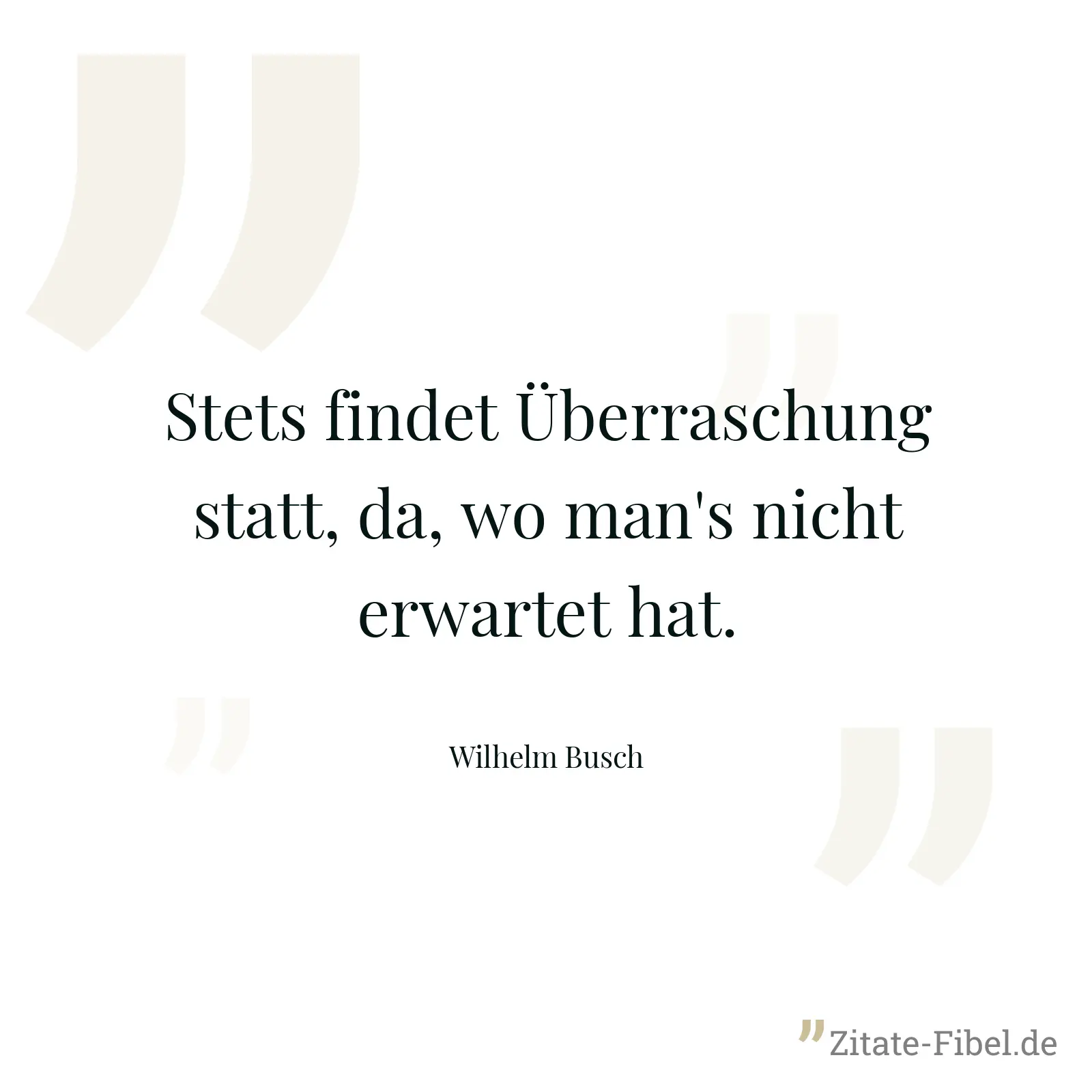 Stets findet Überraschung statt, da, wo man's nicht erwartet hat. - Wilhelm Busch