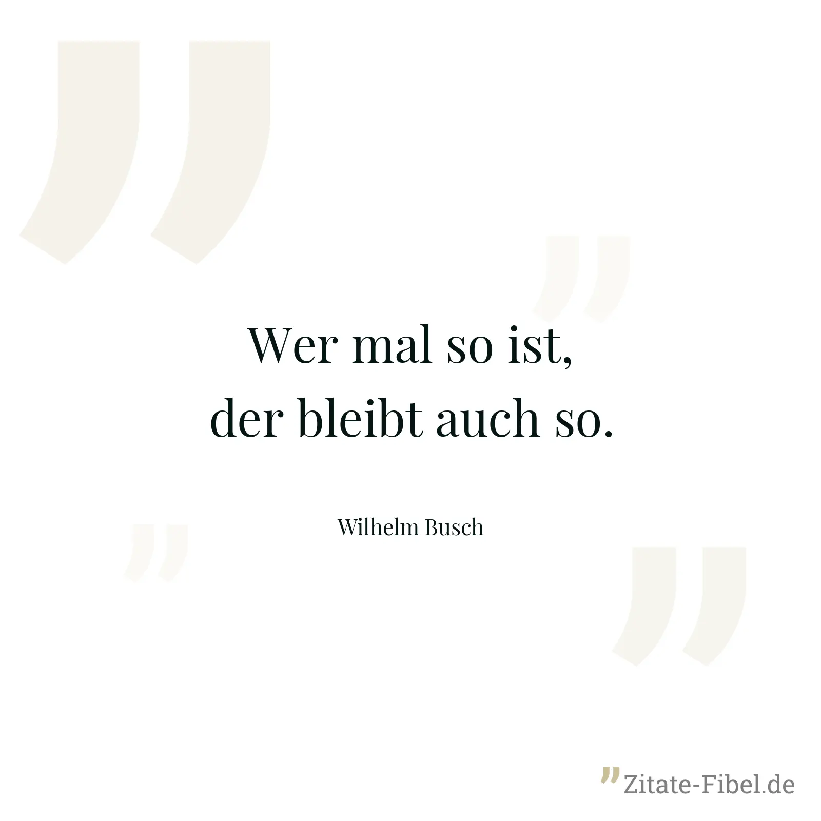 Wer mal so ist, der bleibt auch so. - Wilhelm Busch