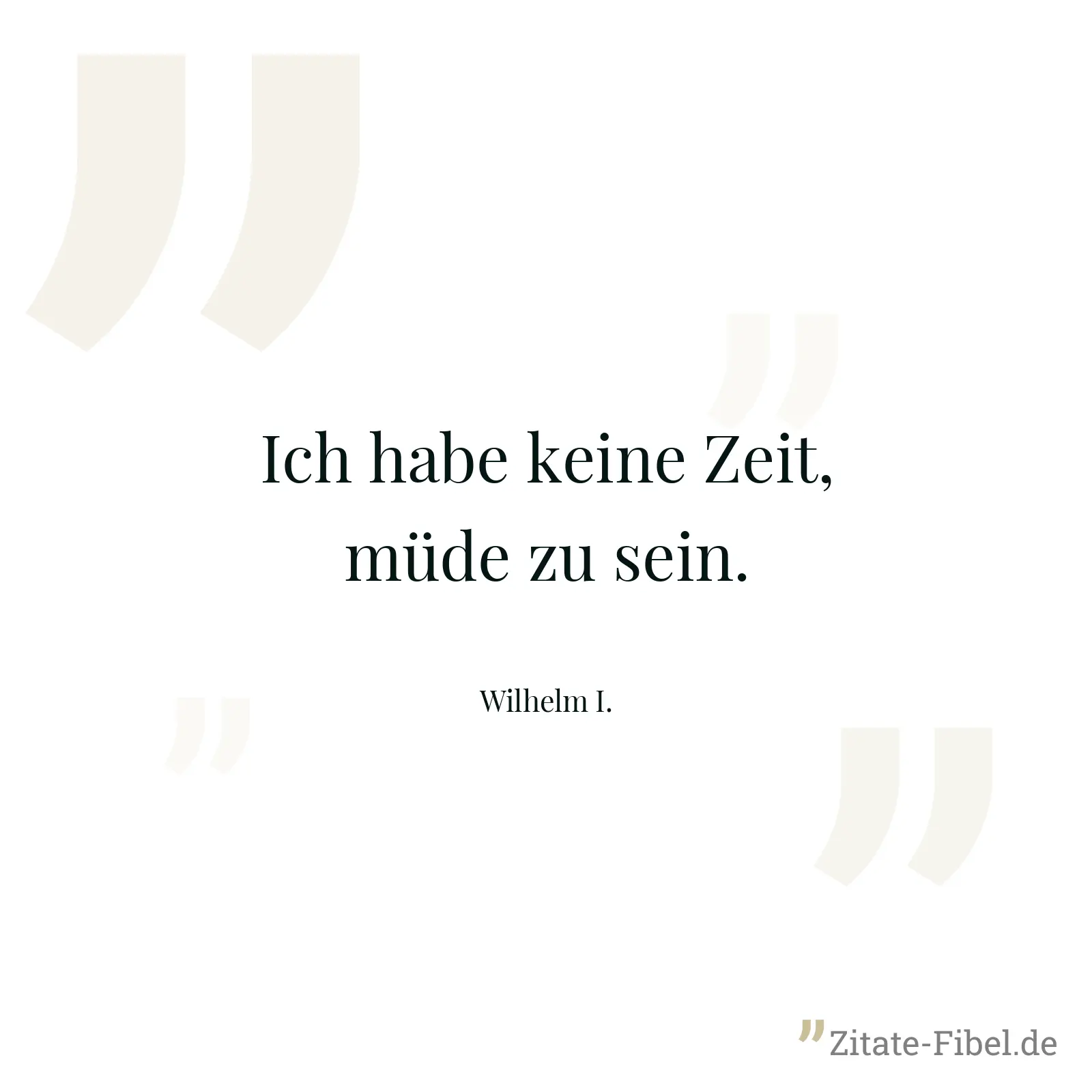 Ich habe keine Zeit, müde zu sein. - Wilhelm I.