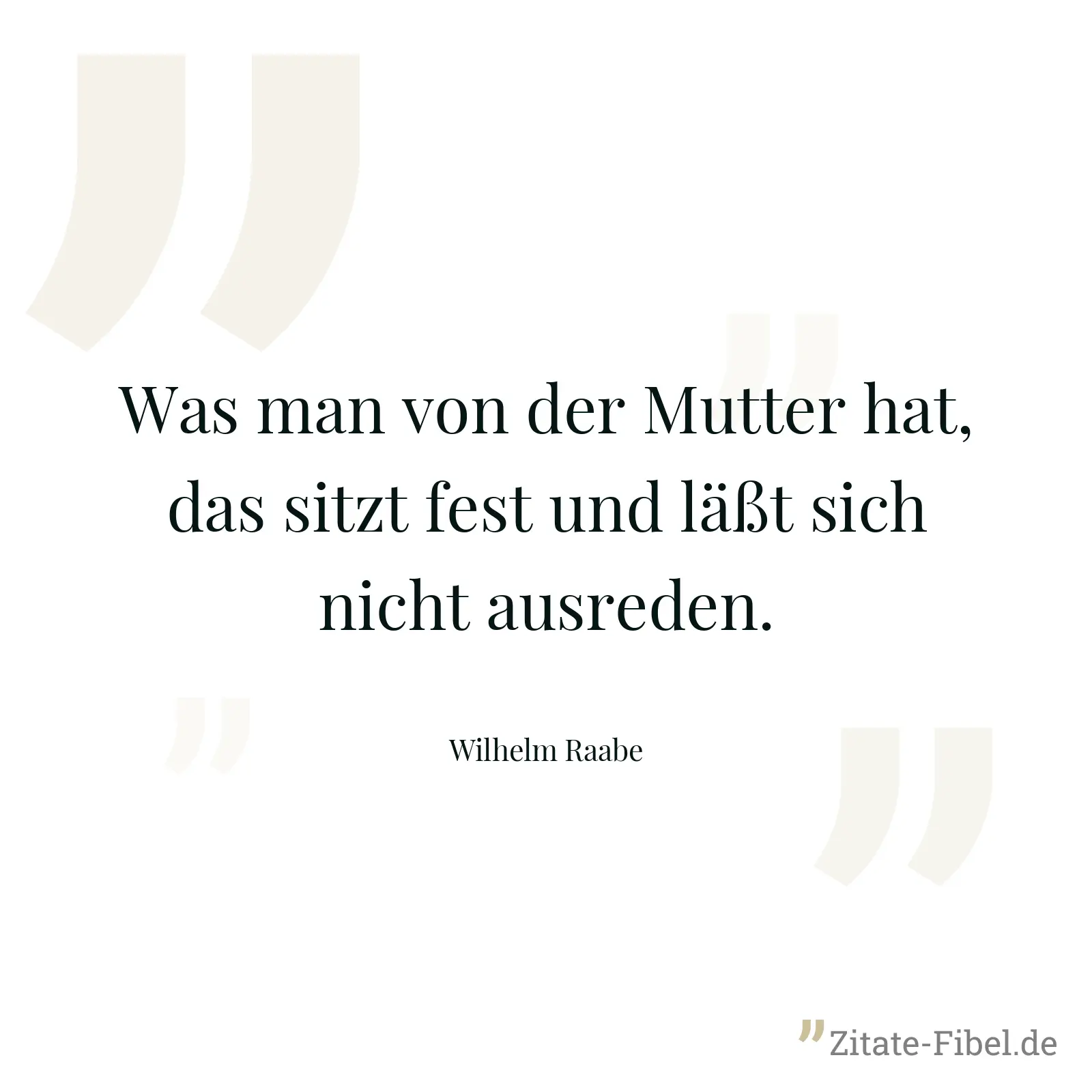 Was man von der Mutter hat, das sitzt fest und läßt sich nicht ausreden. - Wilhelm Raabe