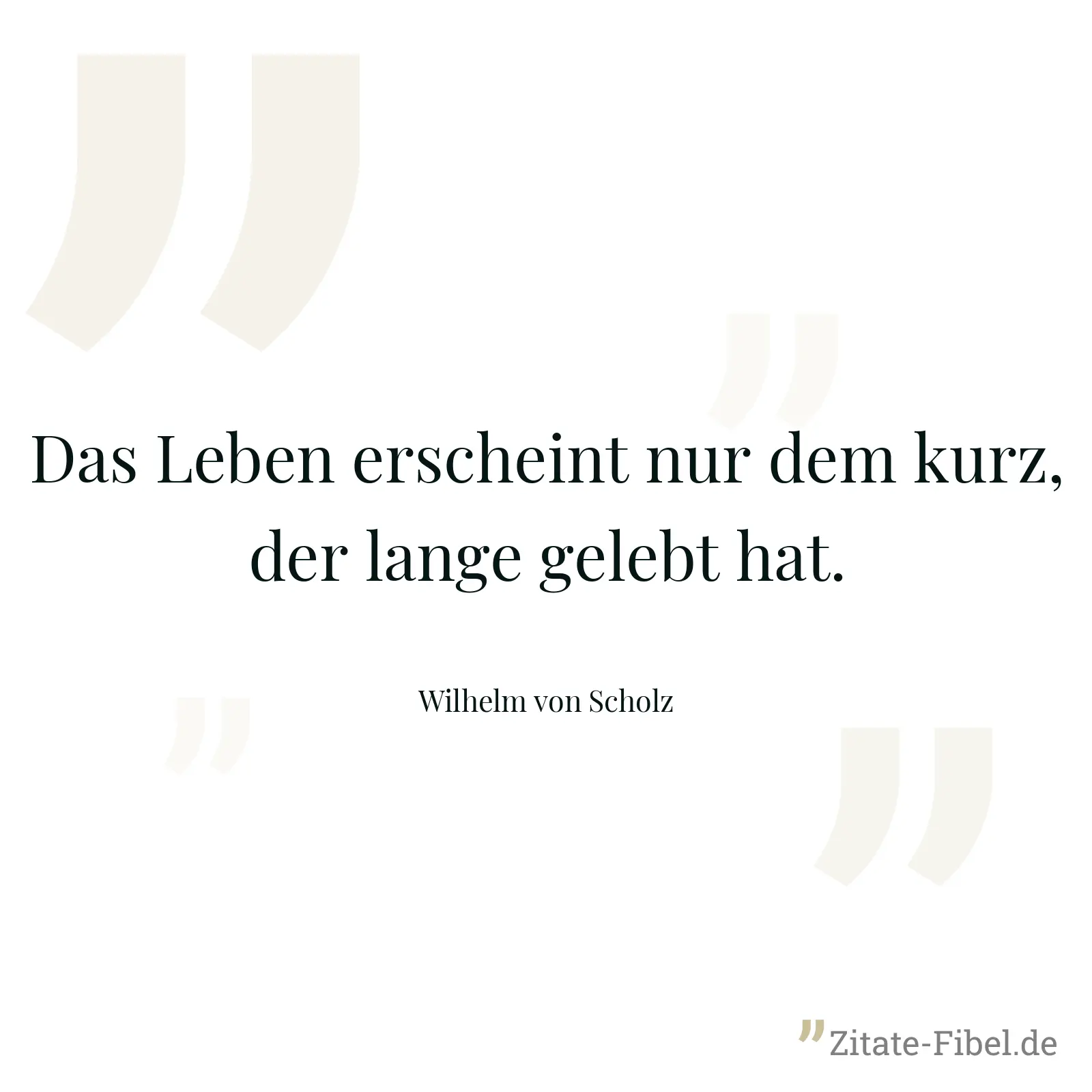 Das Leben erscheint nur dem kurz, der lange gelebt hat. - Wilhelm von Scholz