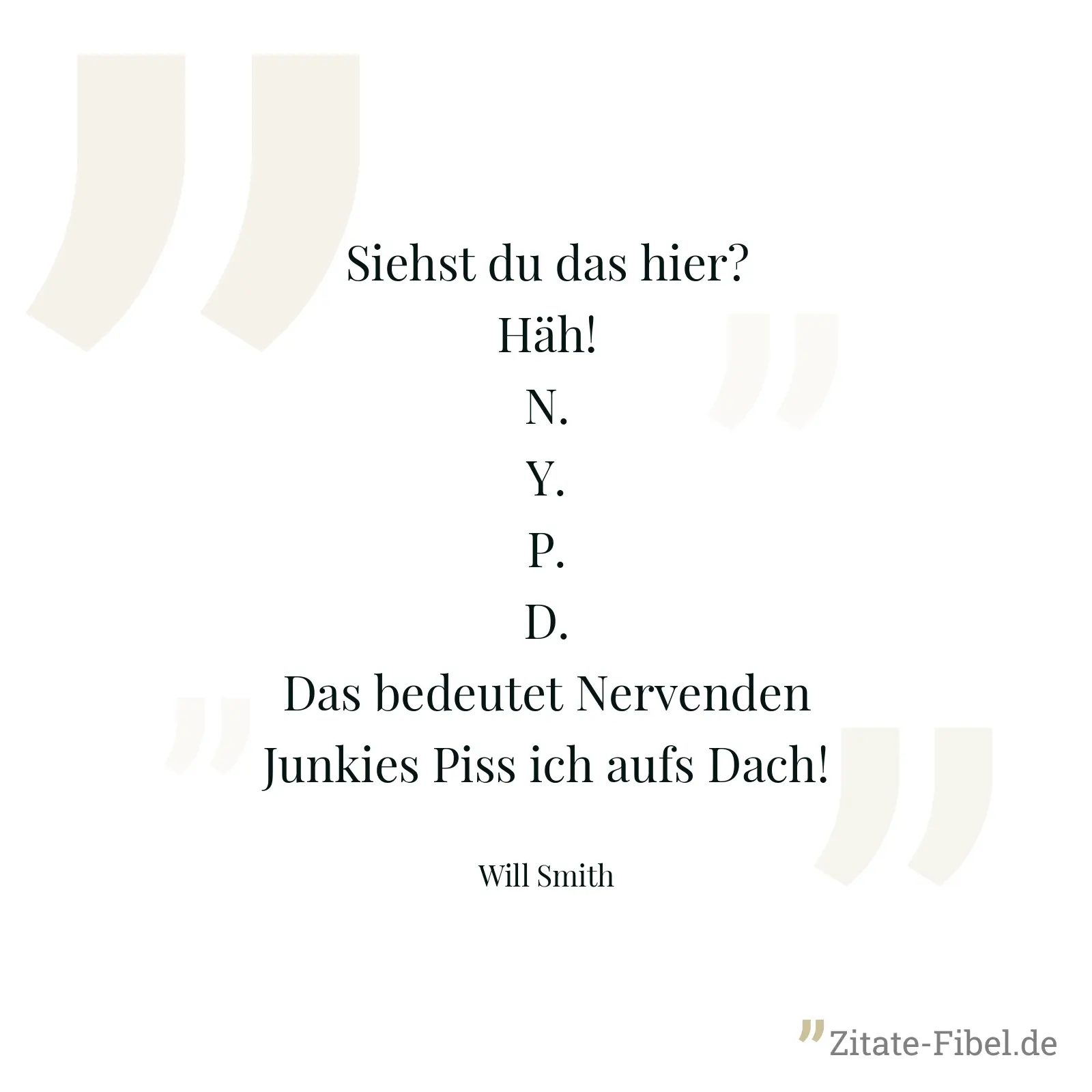 Siehst du das hier? Häh! N. Y. P. D. Das bedeutet Nervenden Junkies Piss ich aufs Dach! - Will Smith