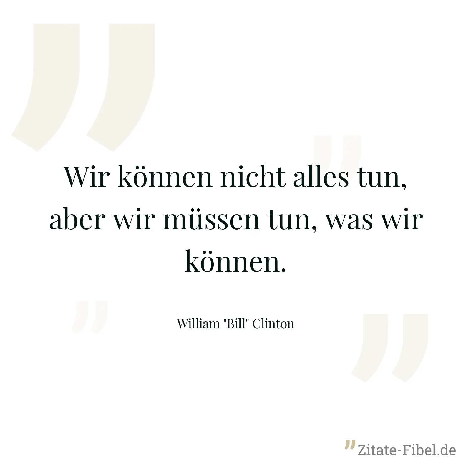Wir können nicht alles tun, aber wir müssen tun, was wir können. - William "Bill" Clinton