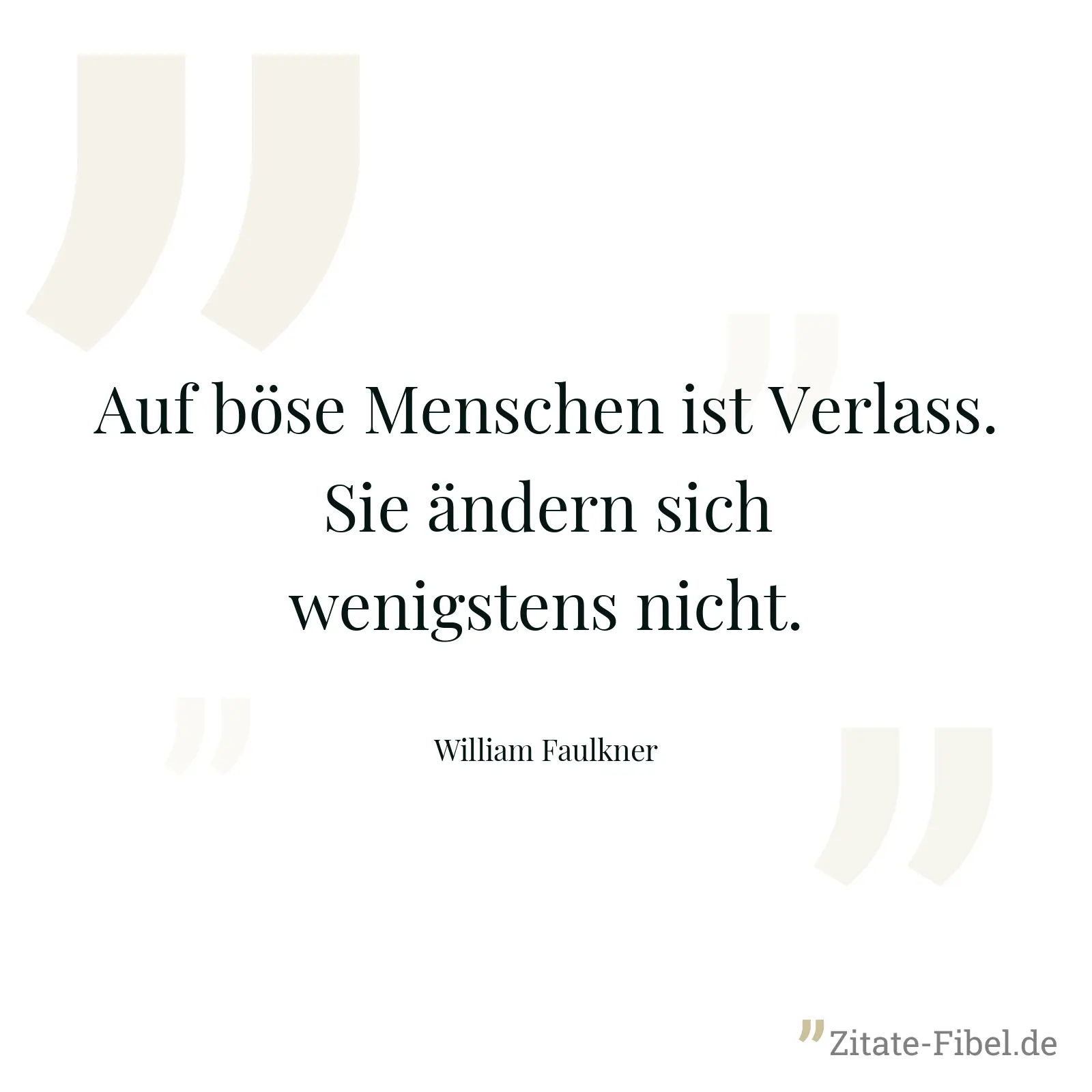 Auf böse Menschen ist Verlass. Sie ändern sich wenigstens nicht. - William Faulkner