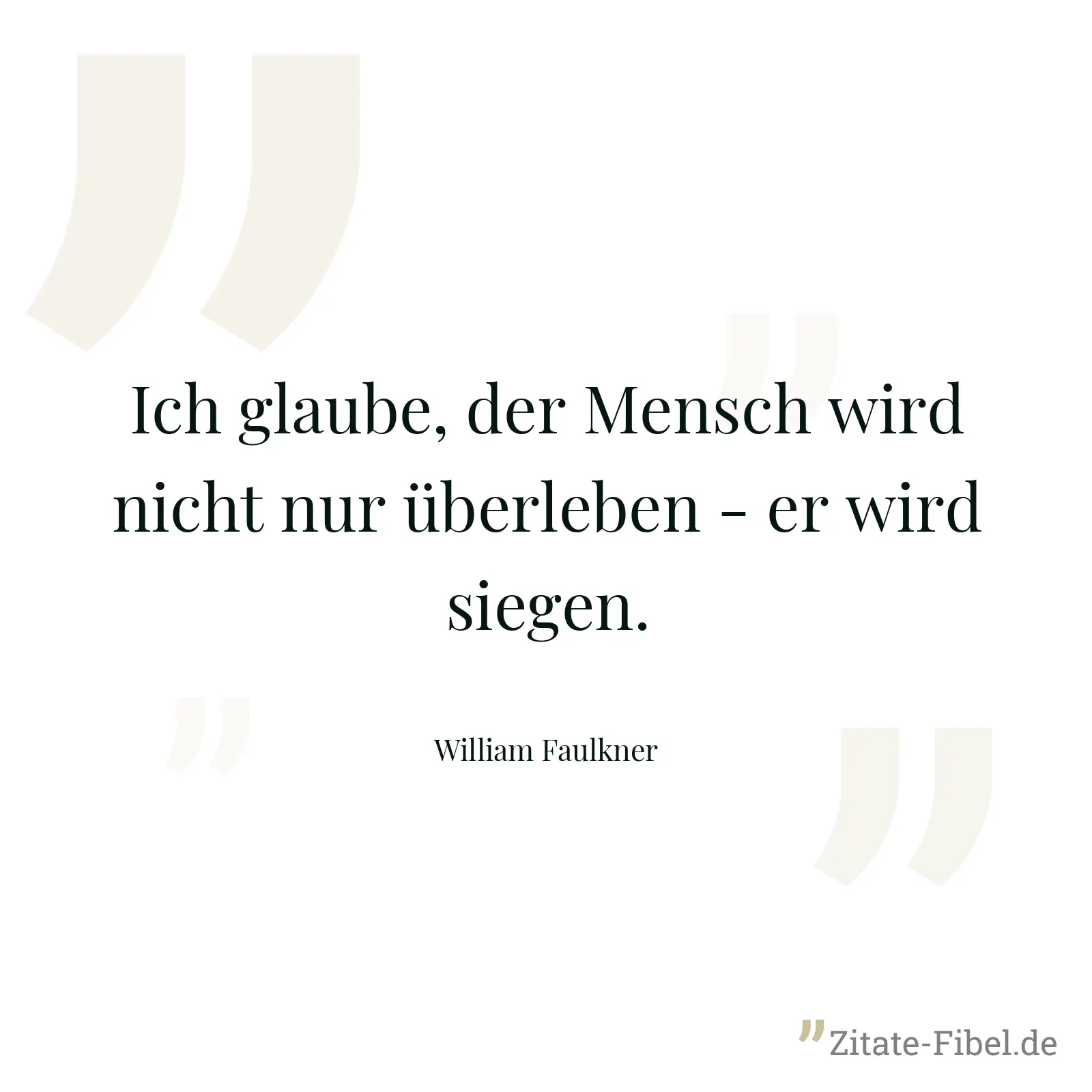Ich glaube, der Mensch wird nicht nur überleben - er wird siegen. - William Faulkner