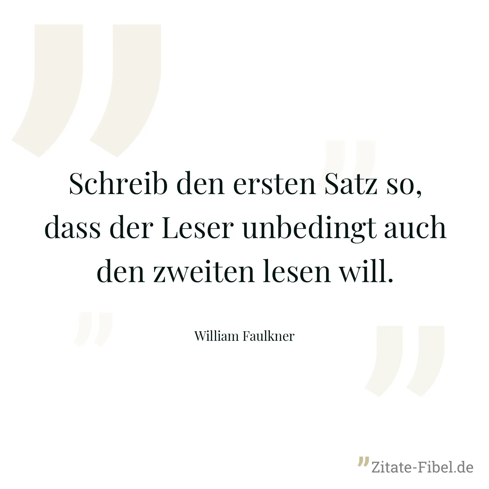 Schreib den ersten Satz so, dass der Leser unbedingt auch den zweiten lesen will. - William Faulkner