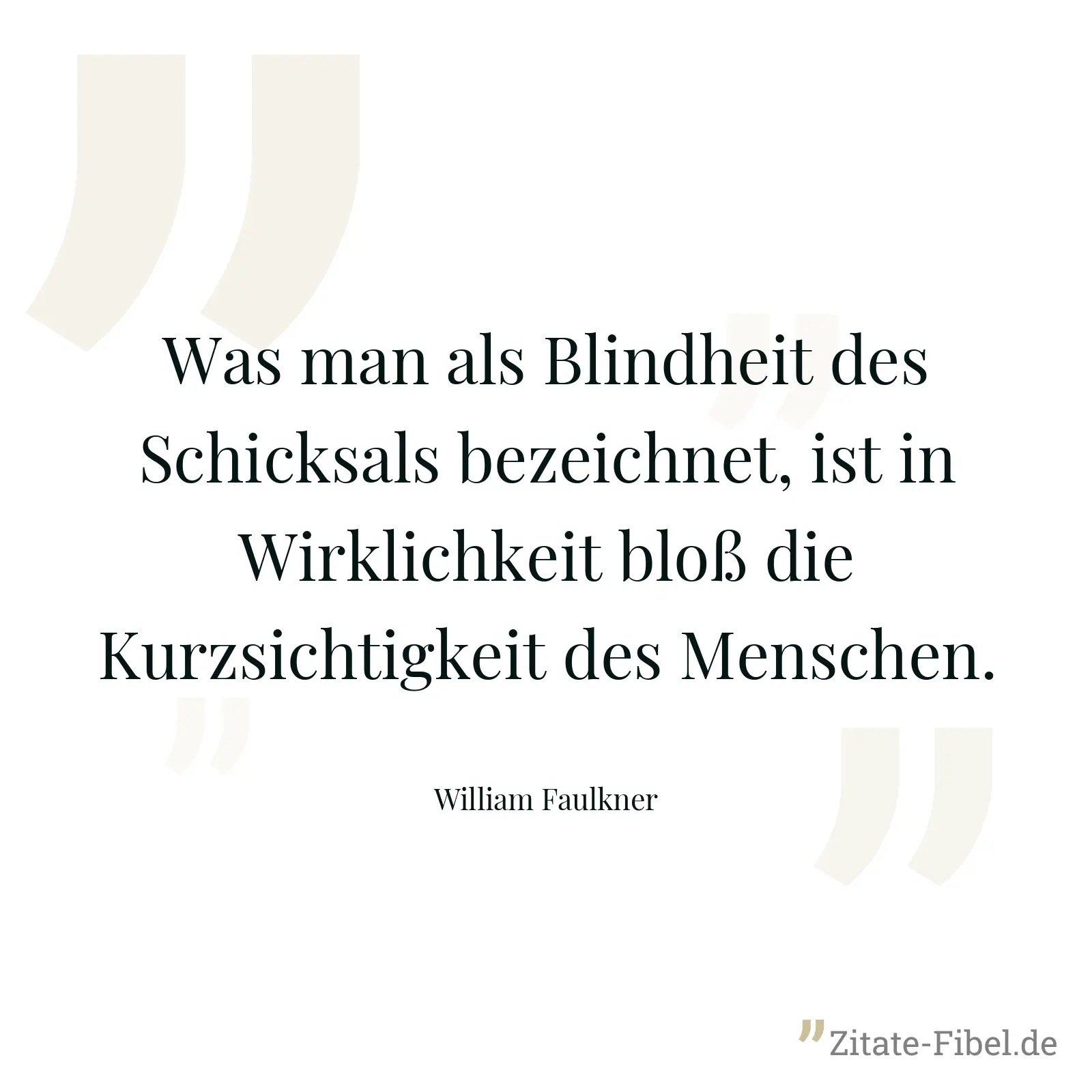 Was man als Blindheit des Schicksals bezeichnet, ist in Wirklichkeit bloß die Kurzsichtigkeit des Menschen. - William Faulkner