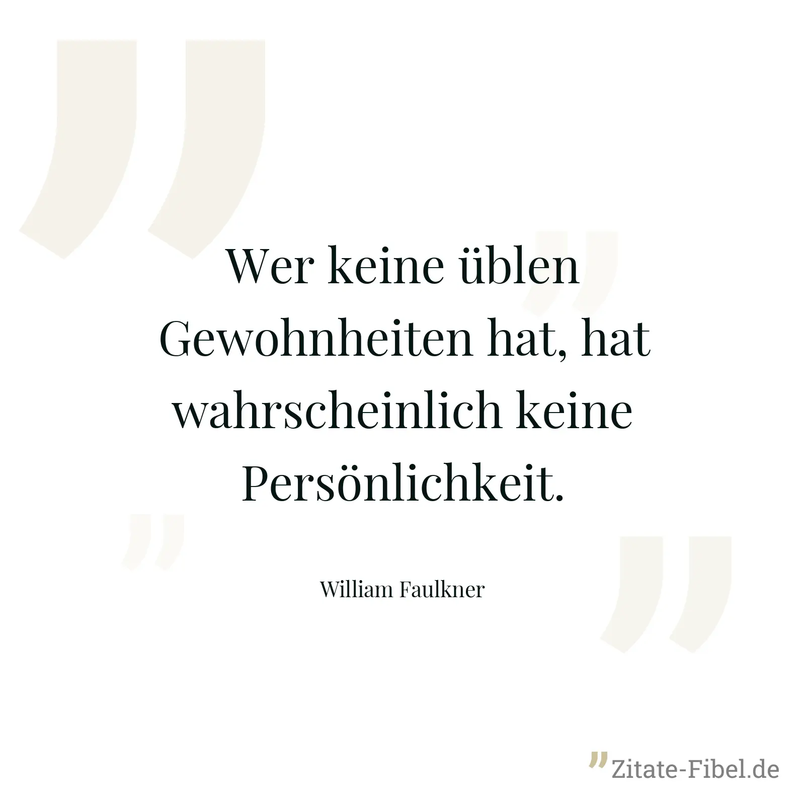 Wer keine üblen Gewohnheiten hat, hat wahrscheinlich keine Persönlichkeit. - William Faulkner