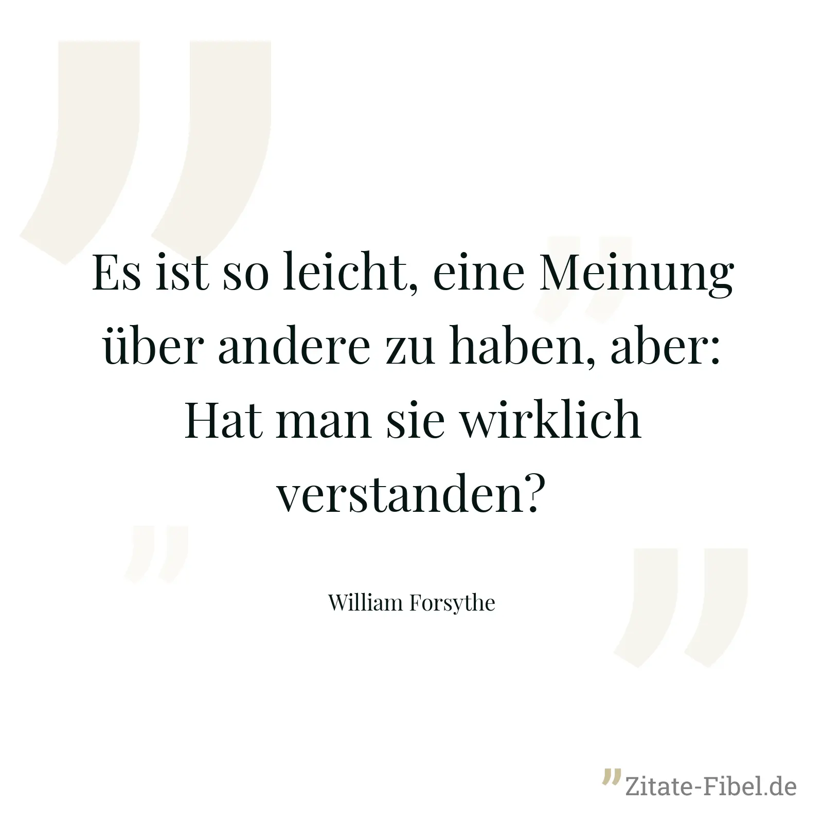 Es ist so leicht, eine Meinung über andere zu haben, aber: Hat man sie wirklich verstanden? - William Forsythe
