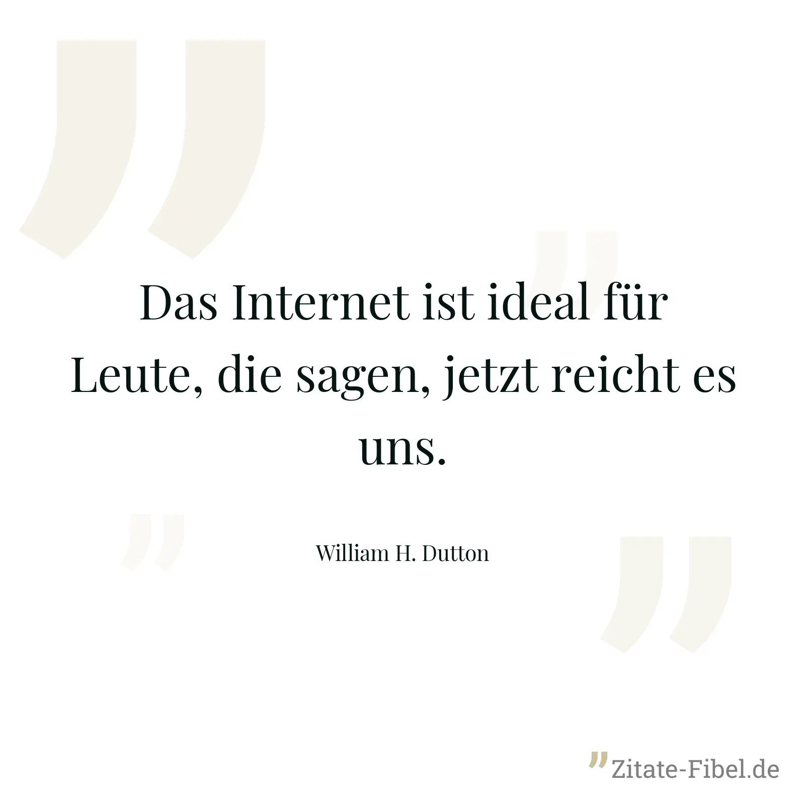 Das Internet ist ideal für Leute, die sagen, jetzt reicht es uns. - William H. Dutton