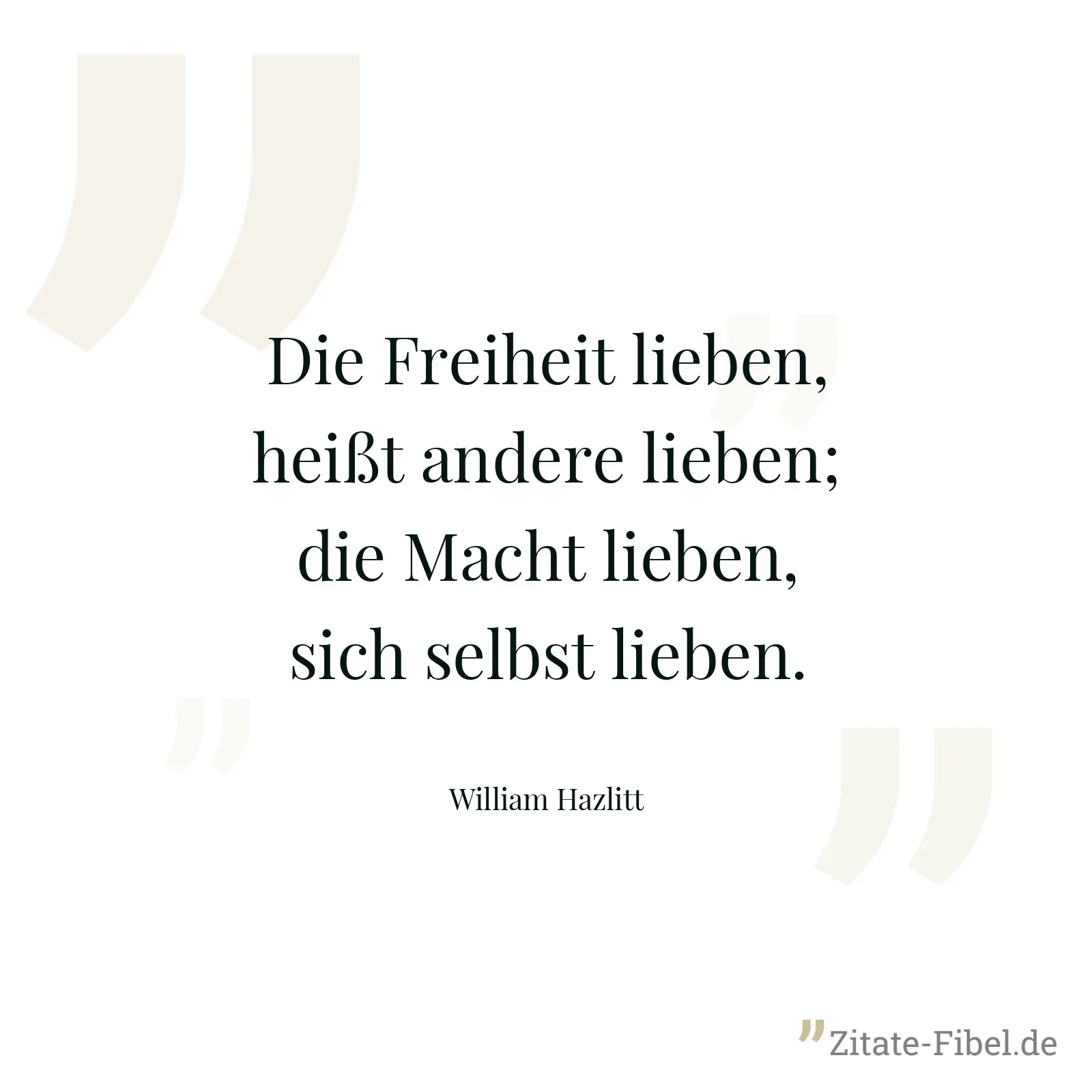 Die Freiheit lieben, heißt andere lieben; die Macht lieben, sich selbst lieben. - William Hazlitt