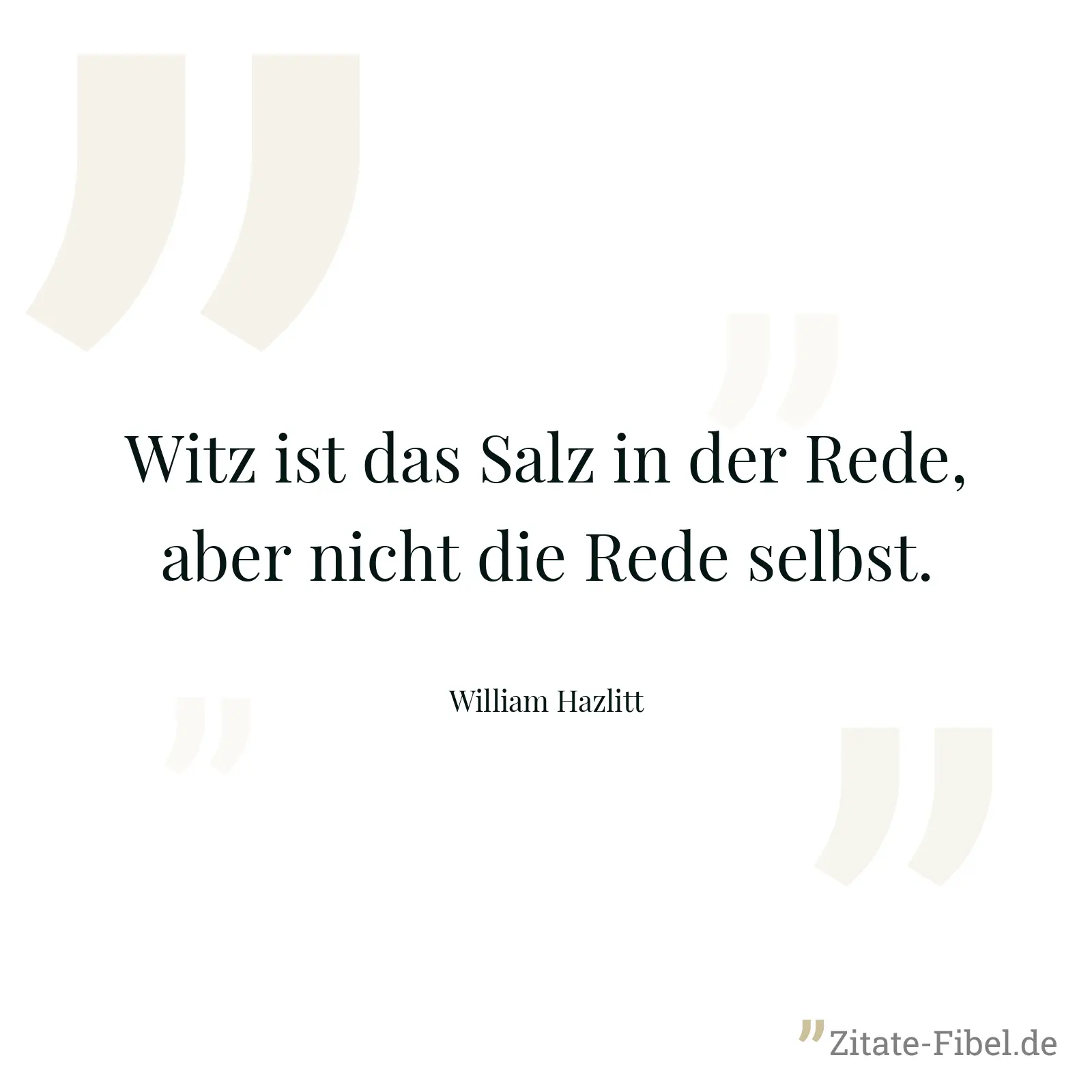 Witz ist das Salz in der Rede, aber nicht die Rede selbst. - William Hazlitt