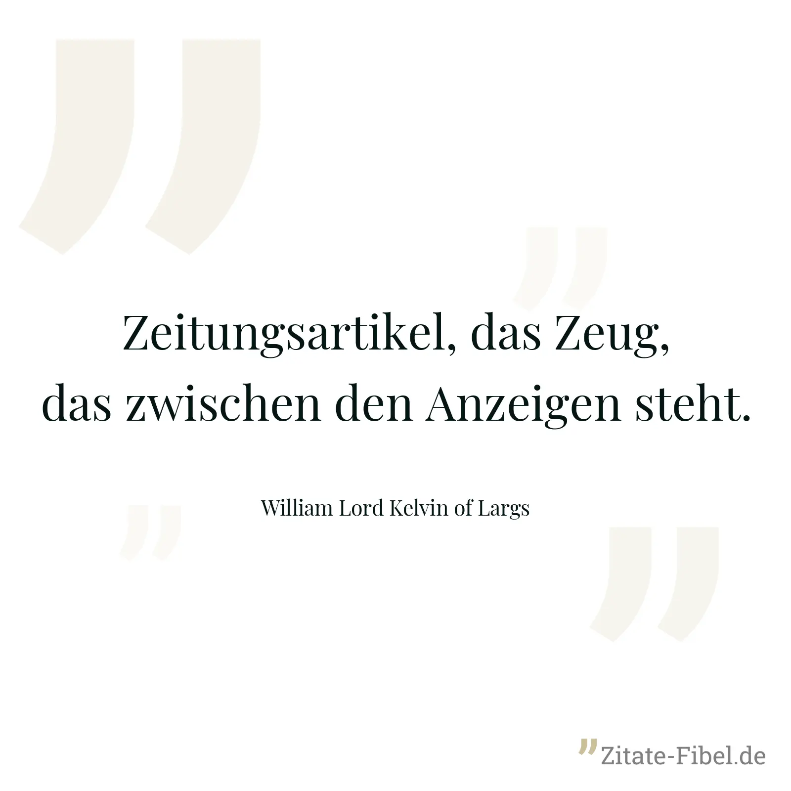 Zeitungsartikel, das Zeug, das zwischen den Anzeigen steht. - William Lord Kelvin of Largs