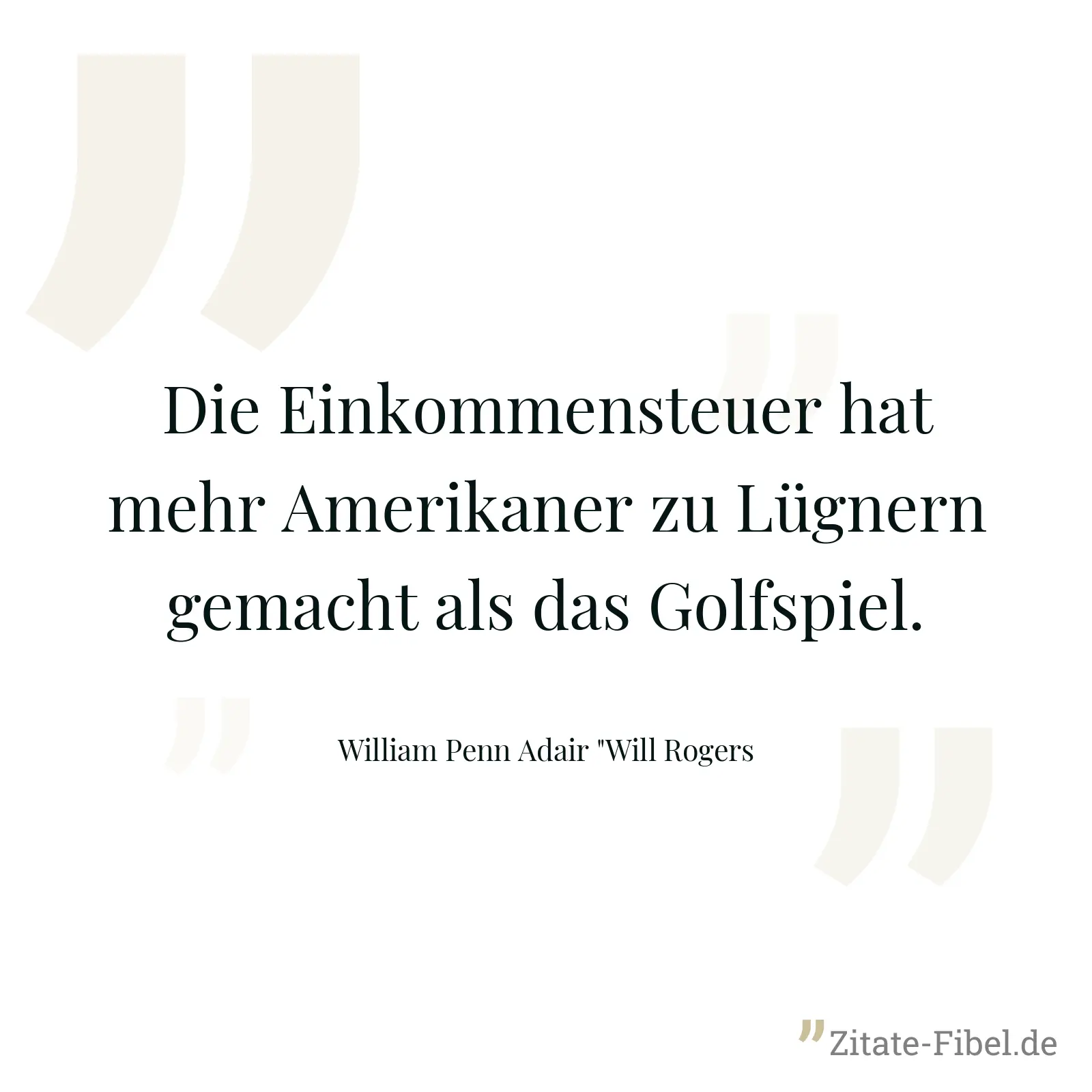 Die Einkommensteuer hat mehr Amerikaner zu Lügnern gemacht als das Golfspiel. - William Penn Adair "Will Rogers