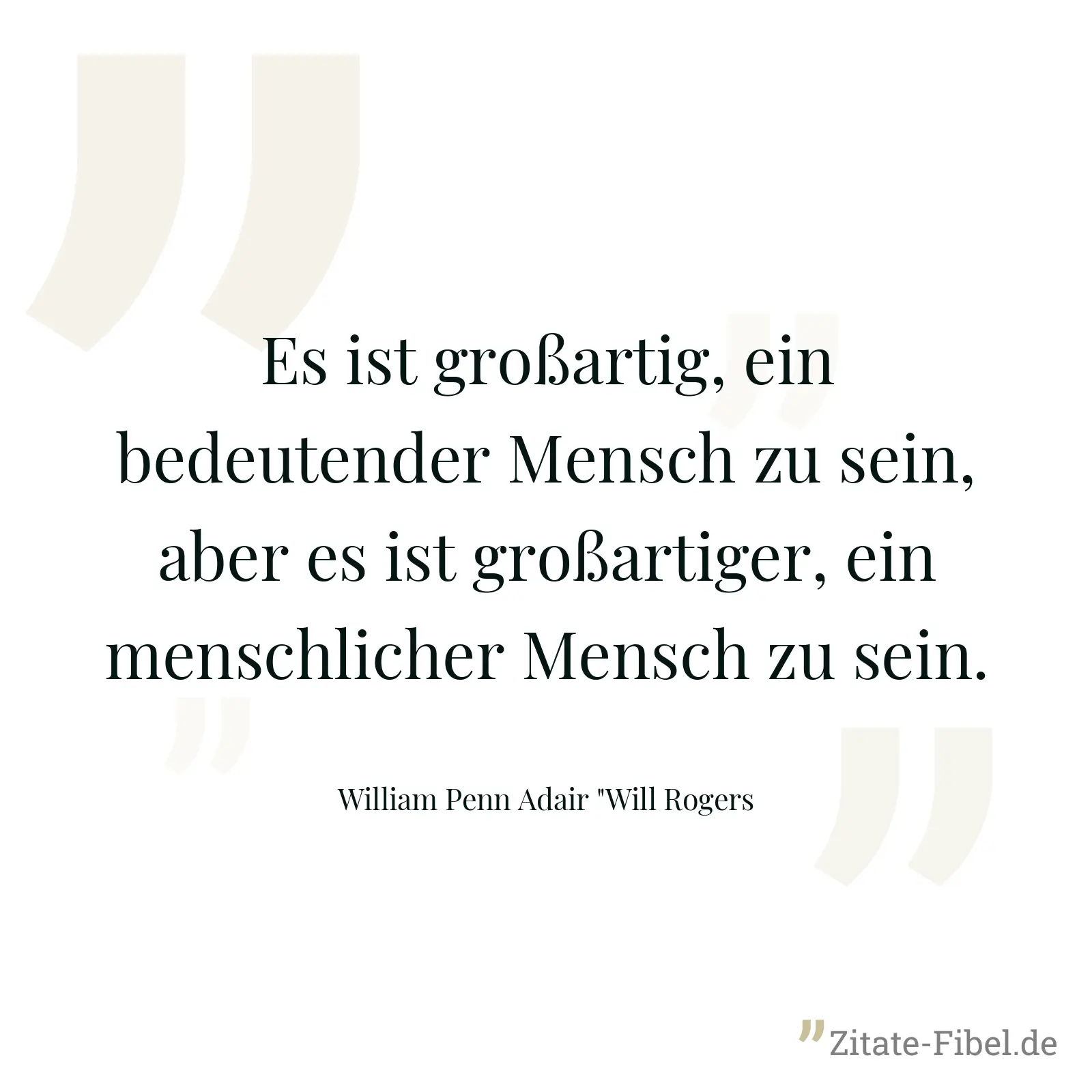 Es ist großartig, ein bedeutender Mensch zu sein, aber es ist großartiger, ein menschlicher Mensch zu sein. - William Penn Adair "Will Rogers