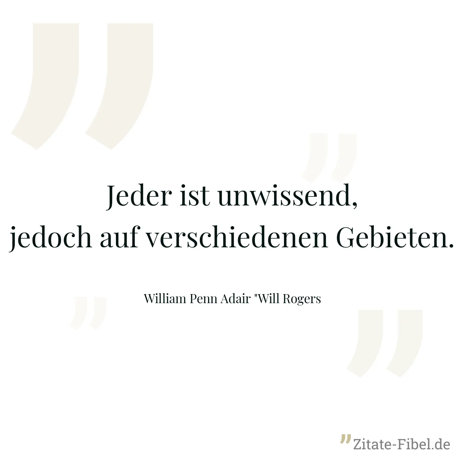 Jeder ist unwissend, jedoch auf verschiedenen Gebieten. - William Penn Adair "Will Rogers