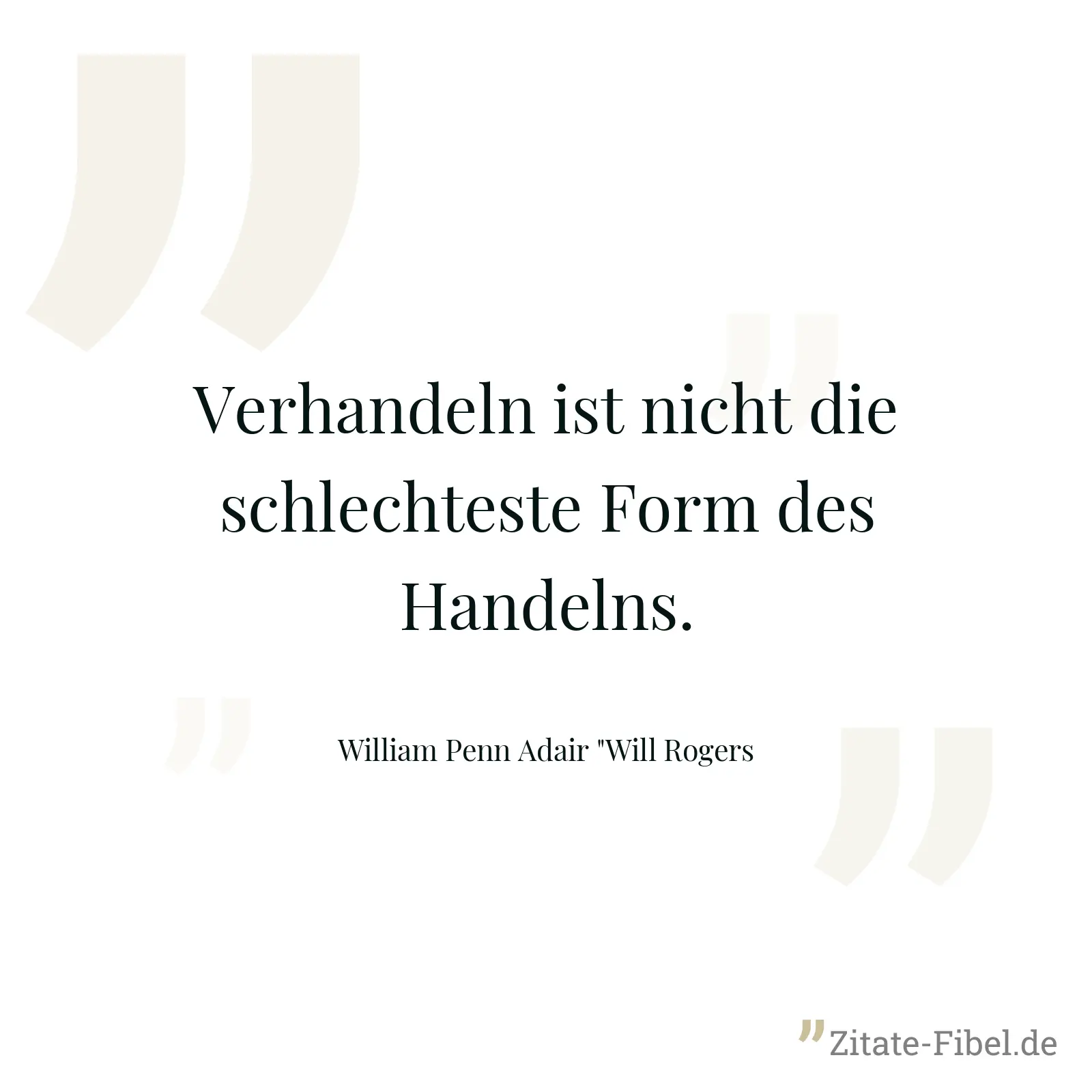 Verhandeln ist nicht die schlechteste Form des Handelns. - William Penn Adair "Will Rogers