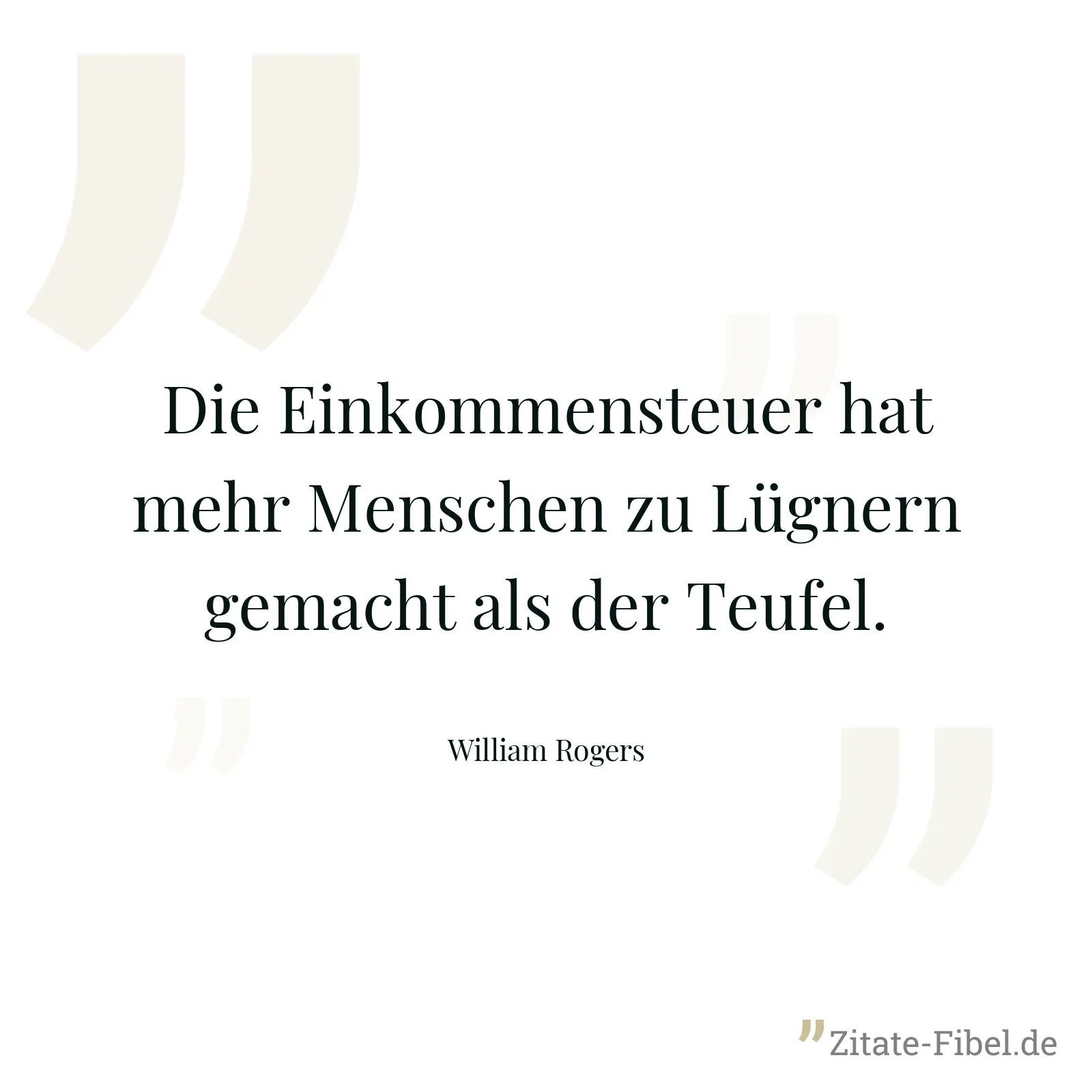 Die Einkommensteuer hat mehr Menschen zu Lügnern gemacht als der Teufel. - William Rogers