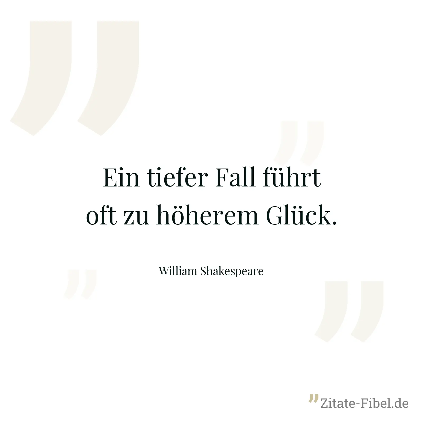 Ein tiefer Fall führt oft zu höherem Glück. - William Shakespeare