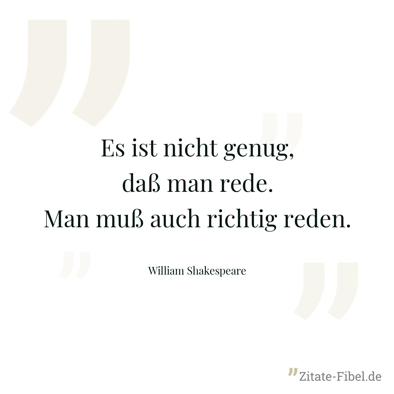 Es ist nicht genug, daß man rede. Man muß auch richtig reden. - William Shakespeare