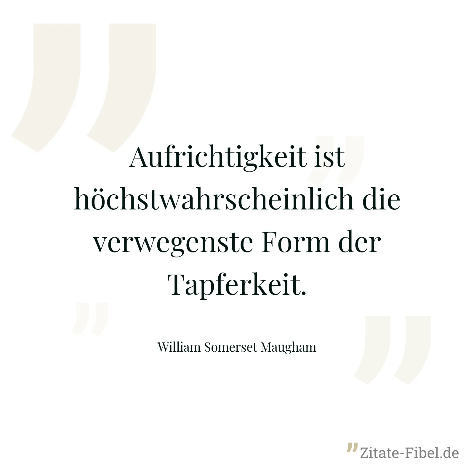 Aufrichtigkeit ist höchstwahrscheinlich die verwegenste Form der Tapferkeit. - William Somerset Maugham
