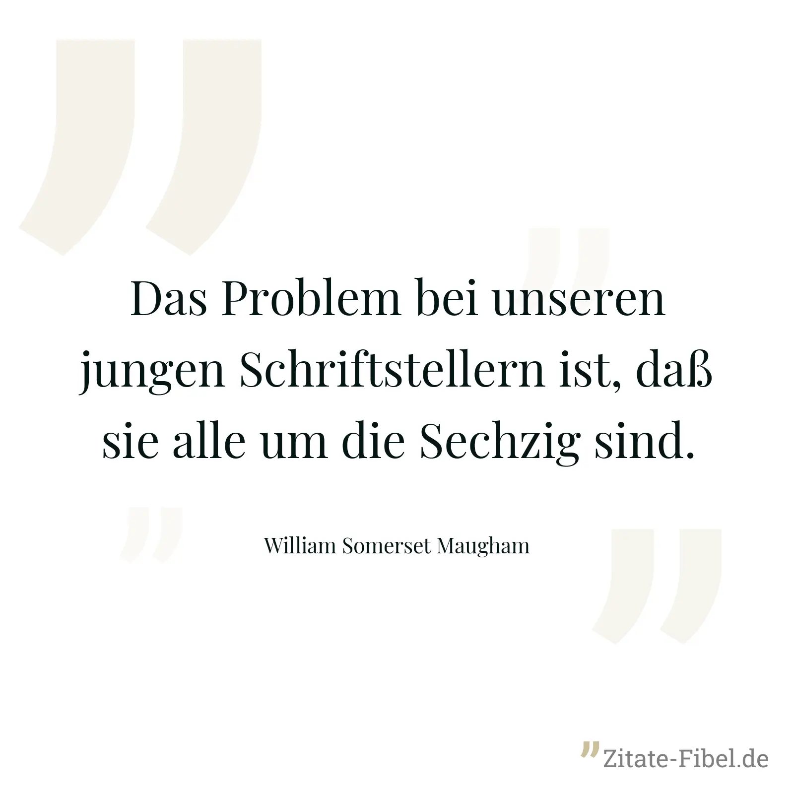 Das Problem bei unseren jungen Schriftstellern ist, daß sie alle um die Sechzig sind. - William Somerset Maugham