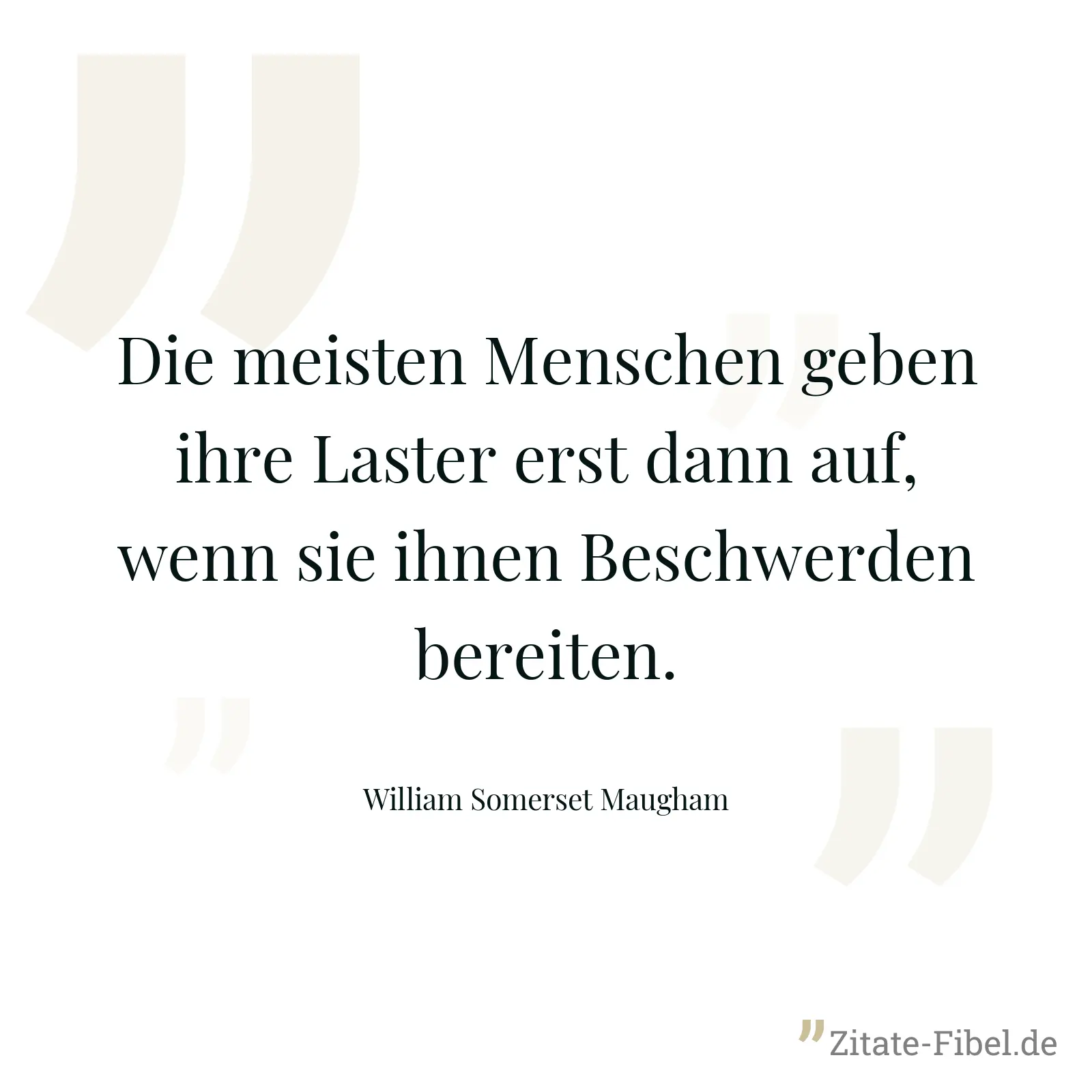 Die meisten Menschen geben ihre Laster erst dann auf, wenn sie ihnen Beschwerden bereiten. - William Somerset Maugham