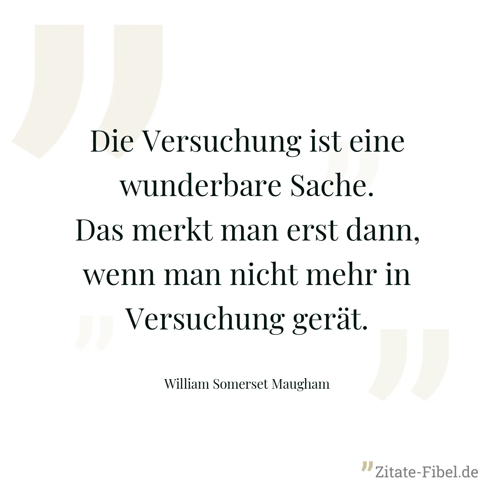Die Versuchung ist eine wunderbare Sache. Das merkt man erst dann, wenn man nicht mehr in Versuchung gerät. - William Somerset Maugham