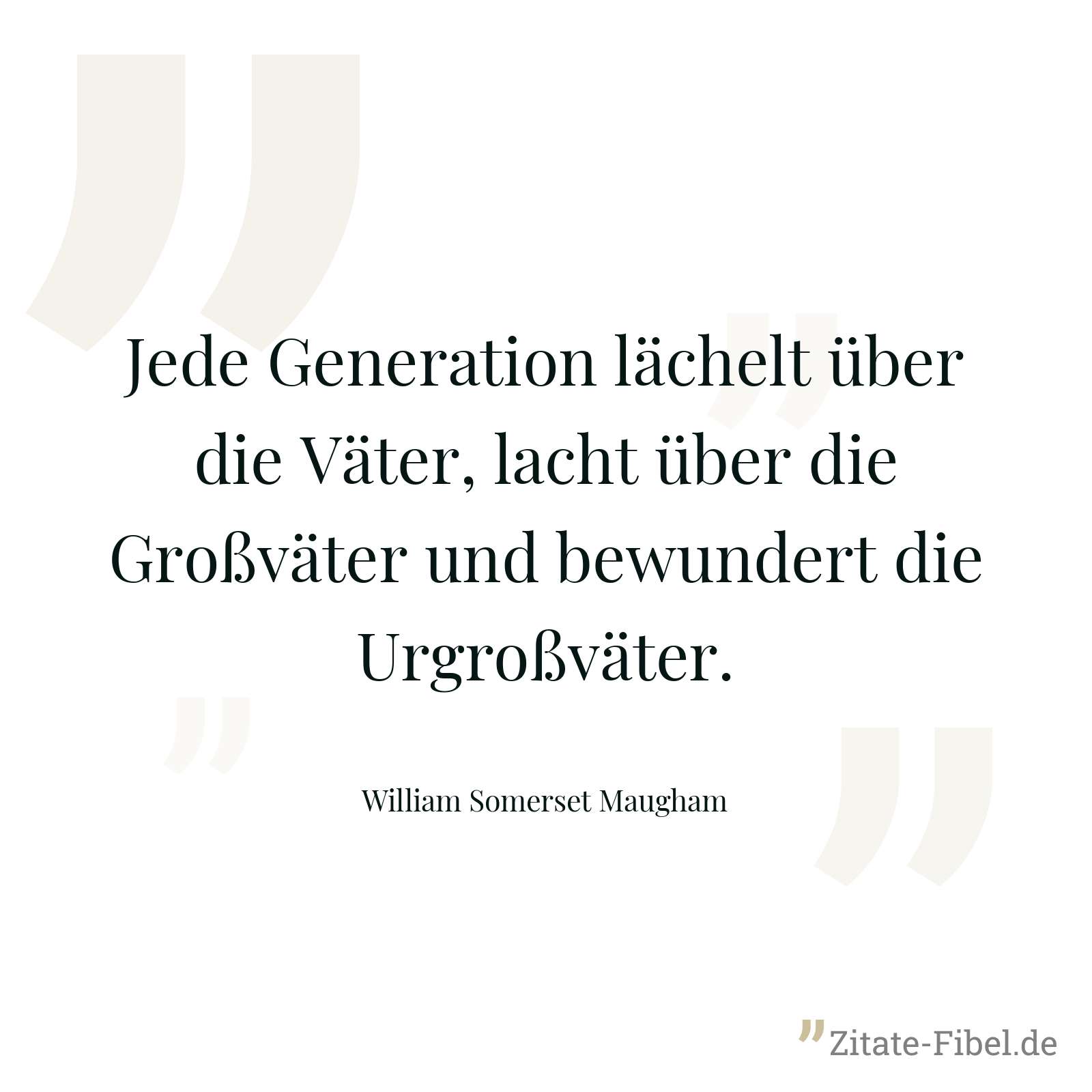 Jede Generation lächelt über die Väter, lacht über die Großväter und bewundert die Urgroßväter. - William Somerset Maugham