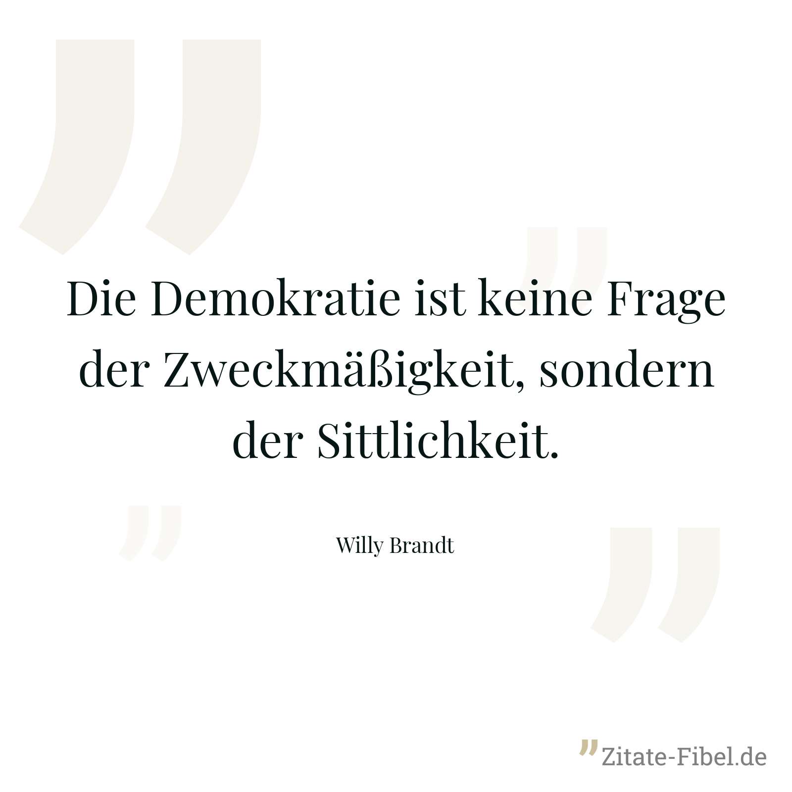 Die Demokratie ist keine Frage der Zweckmäßigkeit, sondern der Sittlichkeit. - Willy Brandt