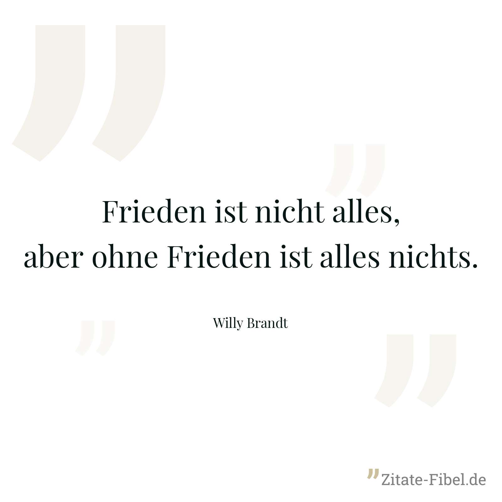 Frieden ist nicht alles, aber ohne Frieden ist alles nichts. - Willy Brandt
