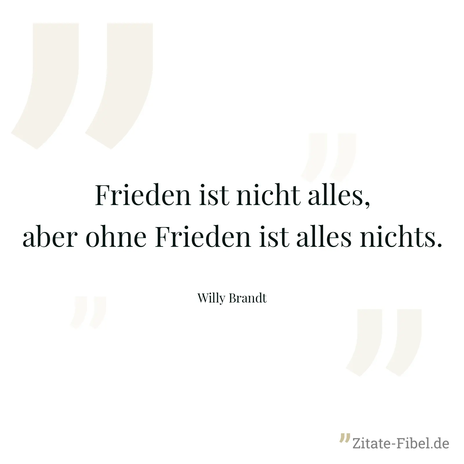 Frieden ist nicht alles, aber ohne Frieden ist alles nichts. - Willy Brandt