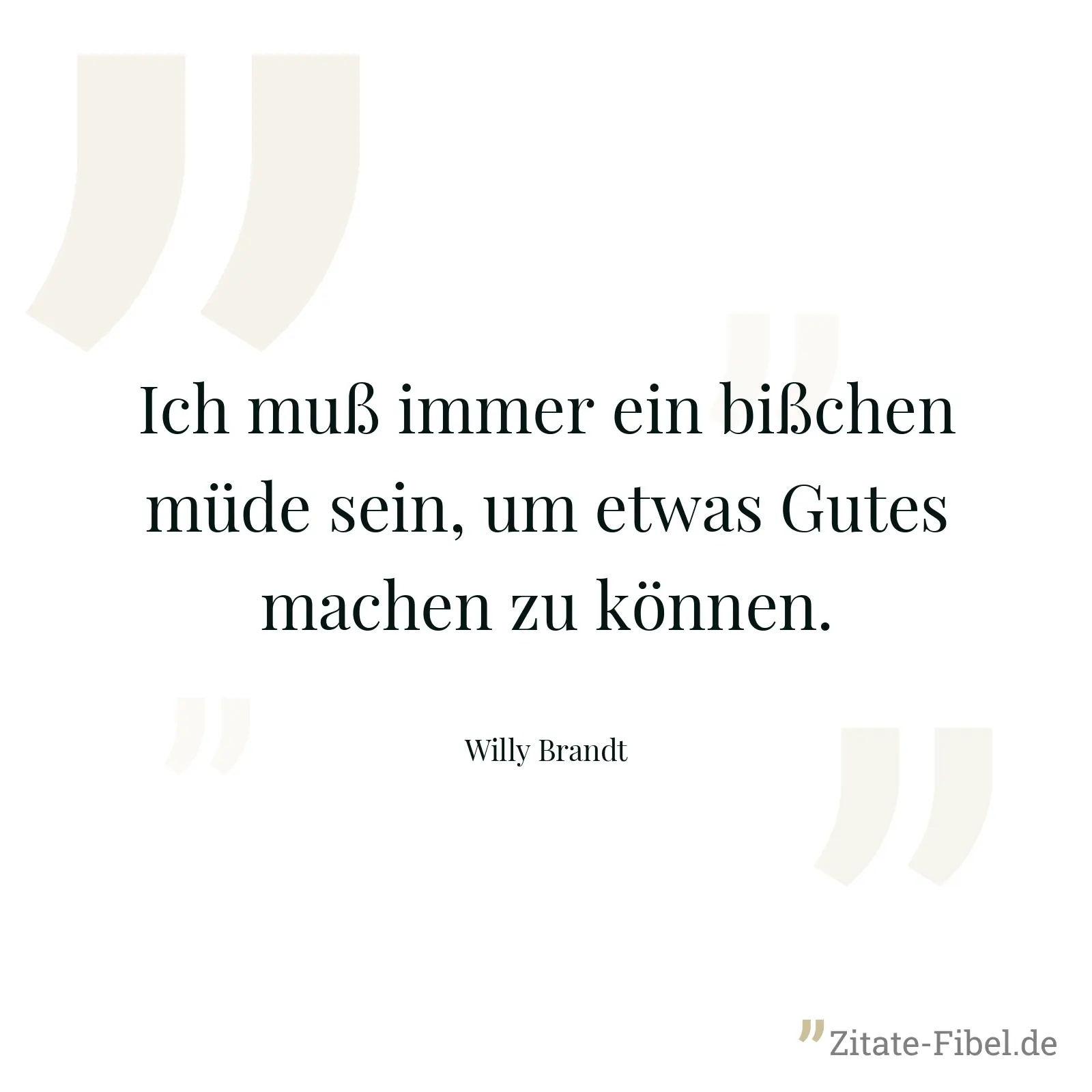 Ich muß immer ein bißchen müde sein, um etwas Gutes machen zu können. - Willy Brandt