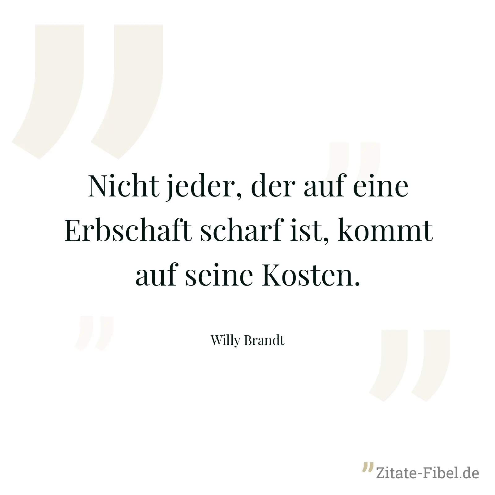 Nicht jeder, der auf eine Erbschaft scharf ist, kommt auf seine Kosten. - Willy Brandt