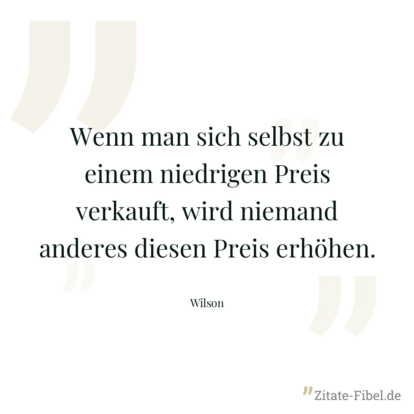 Wenn man sich selbst zu einem niedrigen Preis verkauft, wird niemand anderes diesen Preis erhöhen. - Wilson