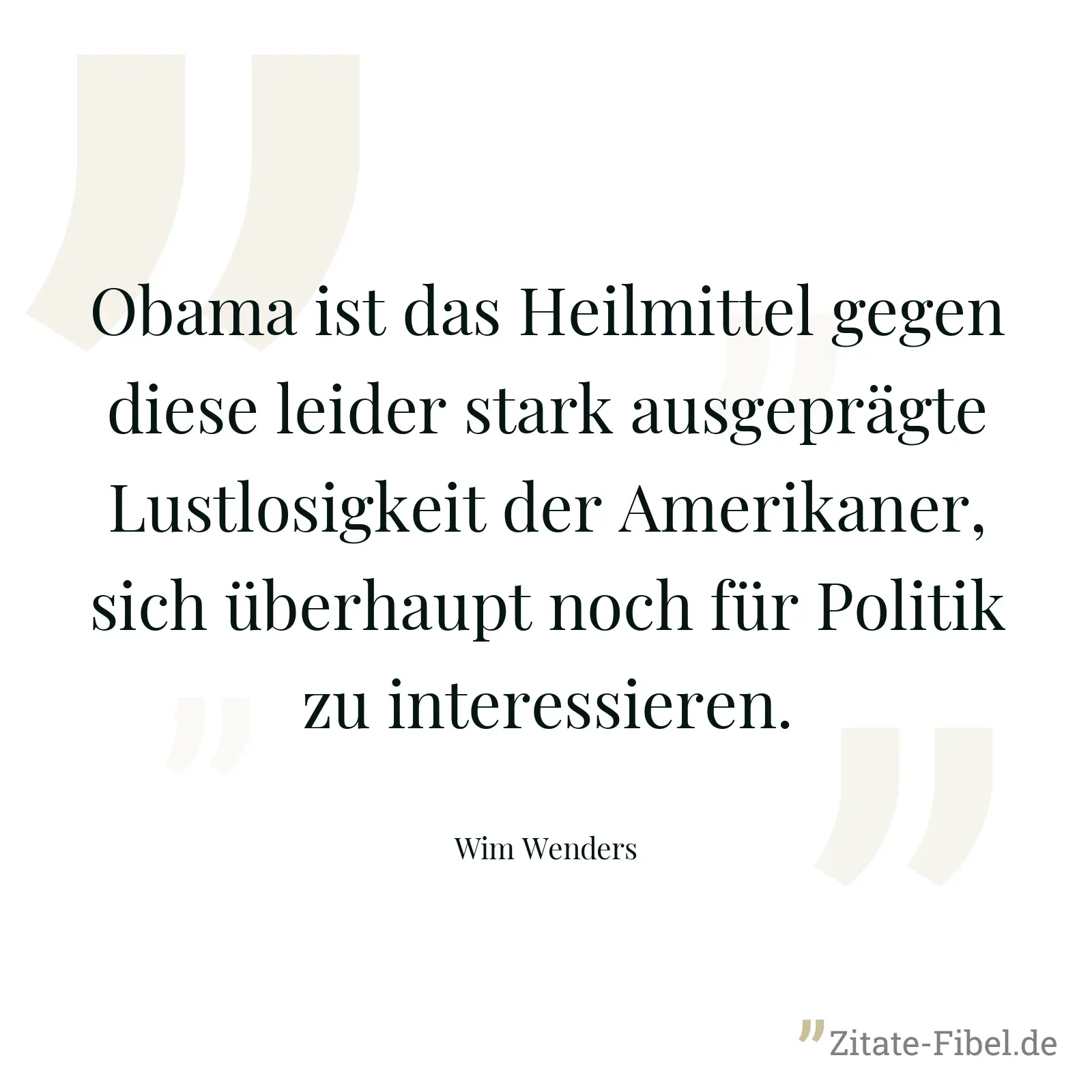 Obama ist das Heilmittel gegen diese leider stark ausgeprägte Lustlosigkeit der Amerikaner, sich überhaupt noch für Politik zu interessieren. - Wim Wenders