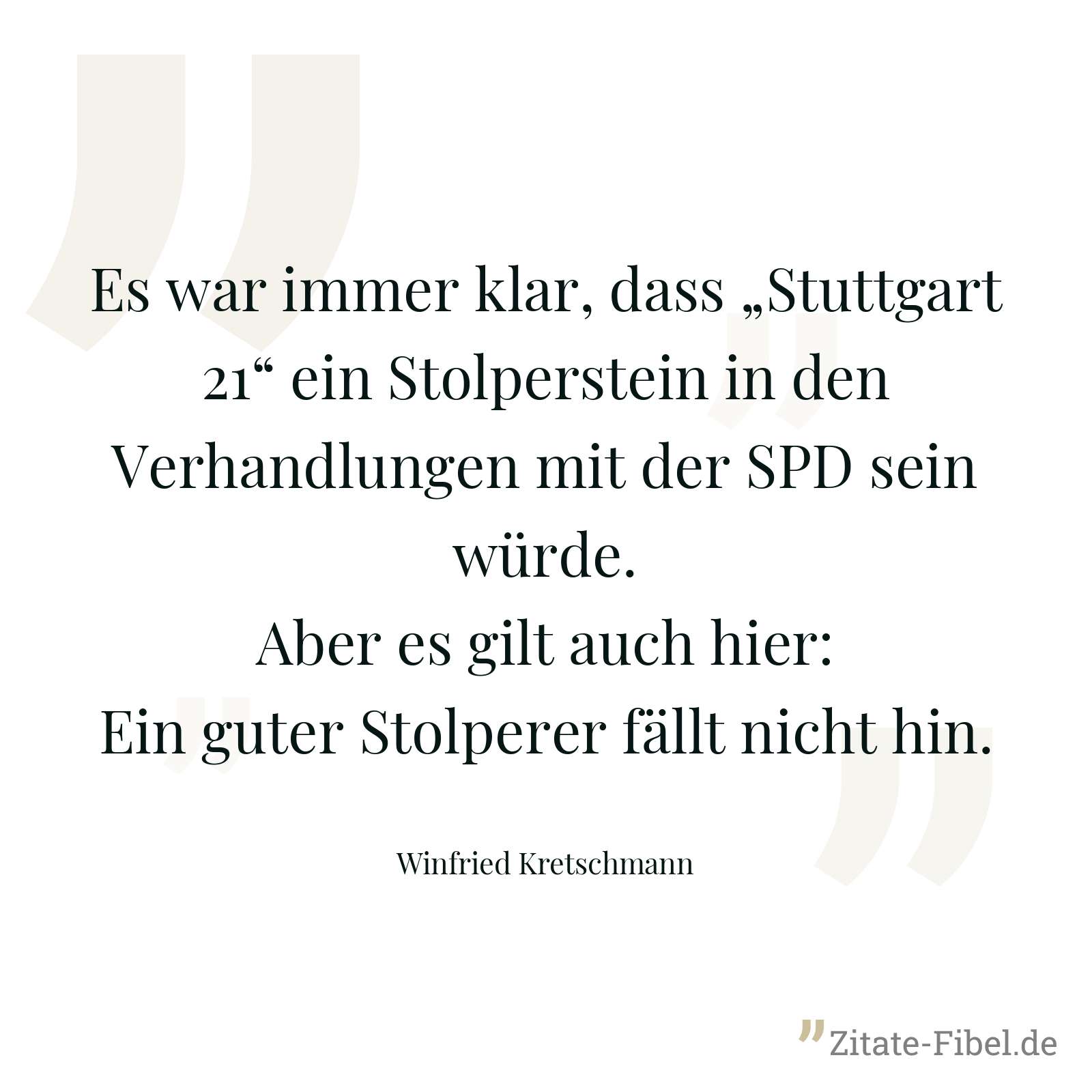 Es war immer klar, dass „Stuttgart 21“ ein Stolperstein in den Verhandlungen mit der SPD sein würde. Aber es gilt auch hier: Ein guter Stolperer fällt nicht hin. - Winfried Kretschmann