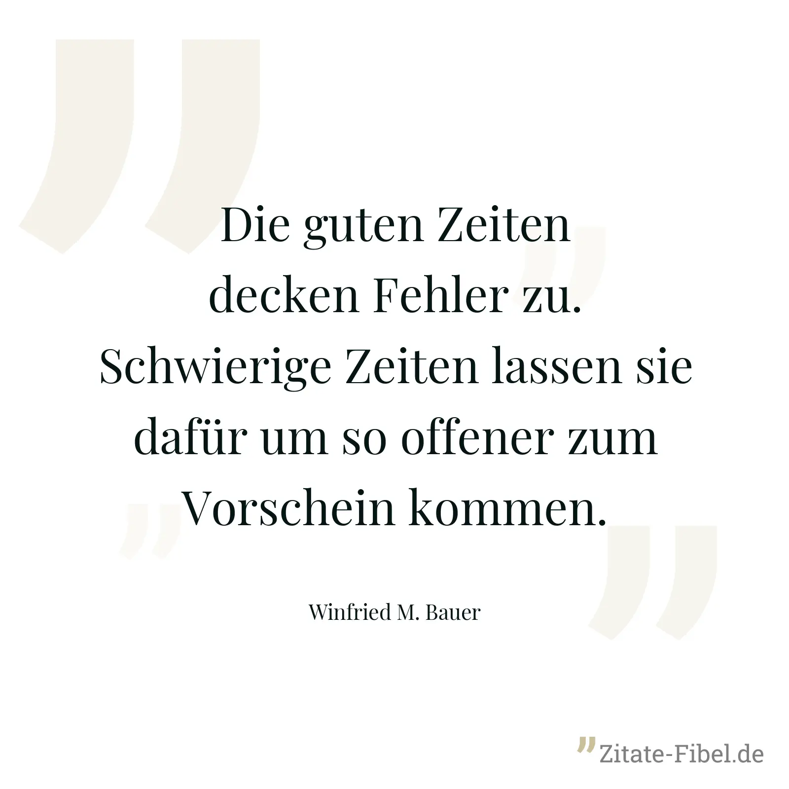 Die guten Zeiten decken Fehler zu. Schwierige Zeiten lassen sie dafür um so offener zum Vorschein kommen. - Winfried M. Bauer