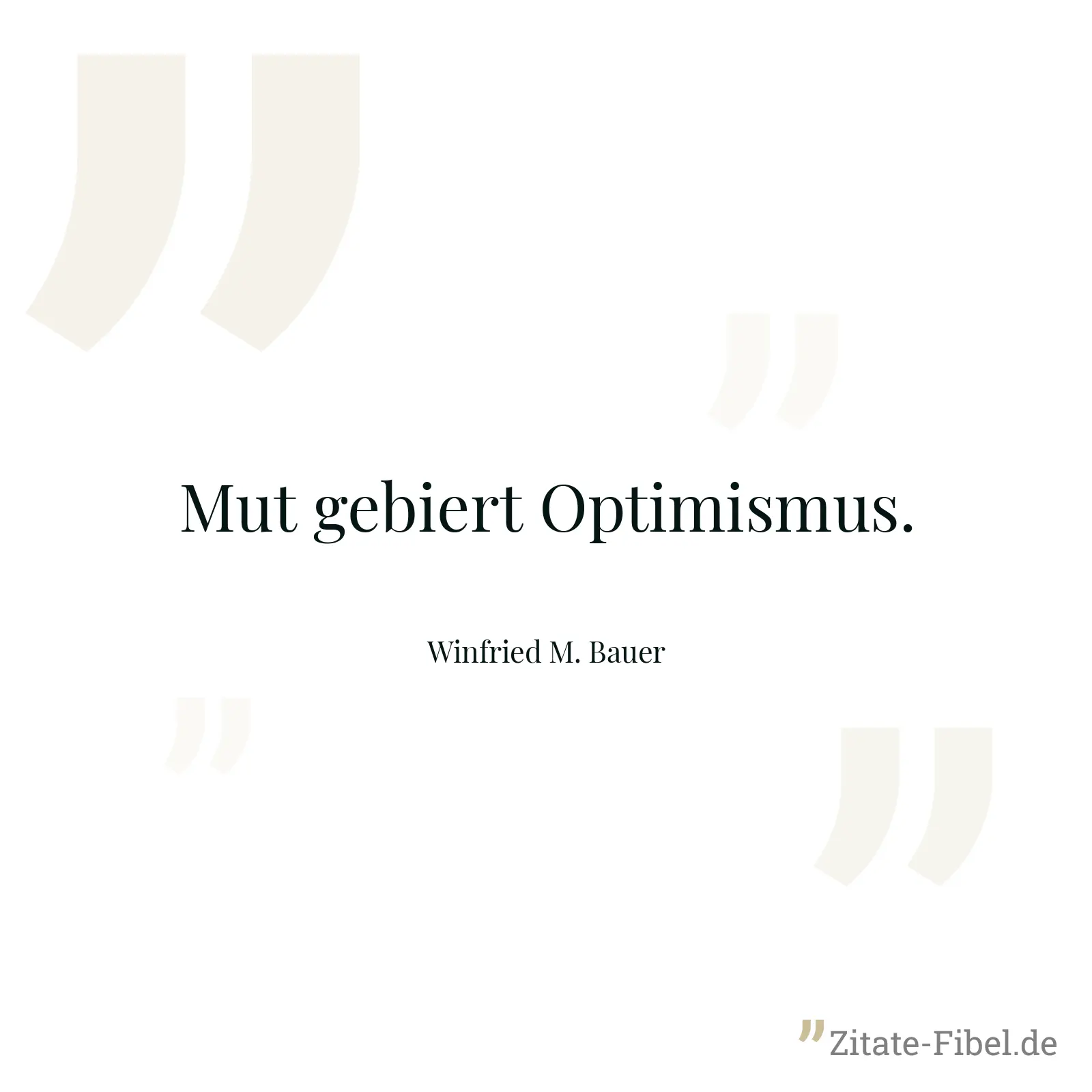 Mut gebiert Optimismus. - Winfried M. Bauer