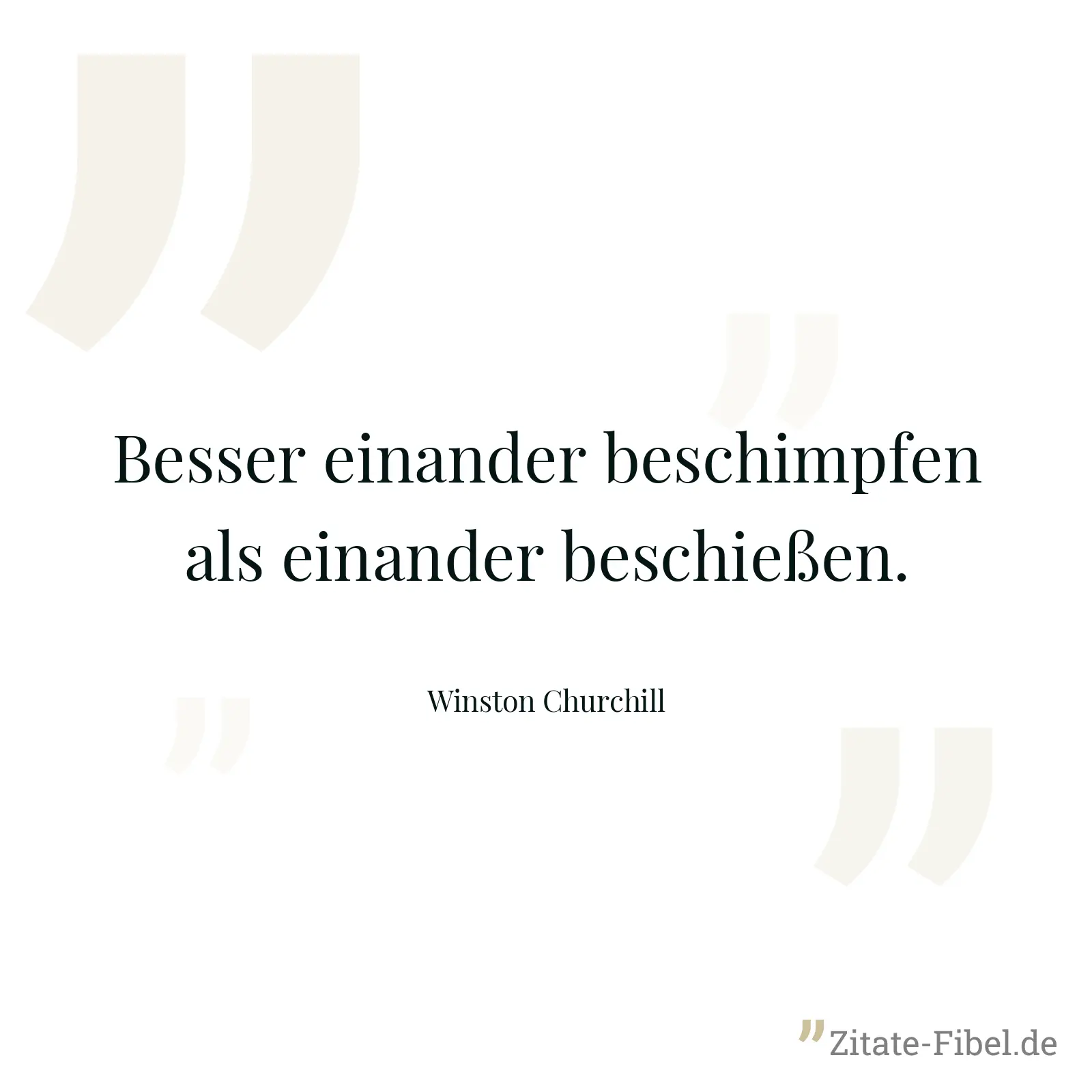 Besser einander beschimpfen als einander beschießen. - Winston Churchill