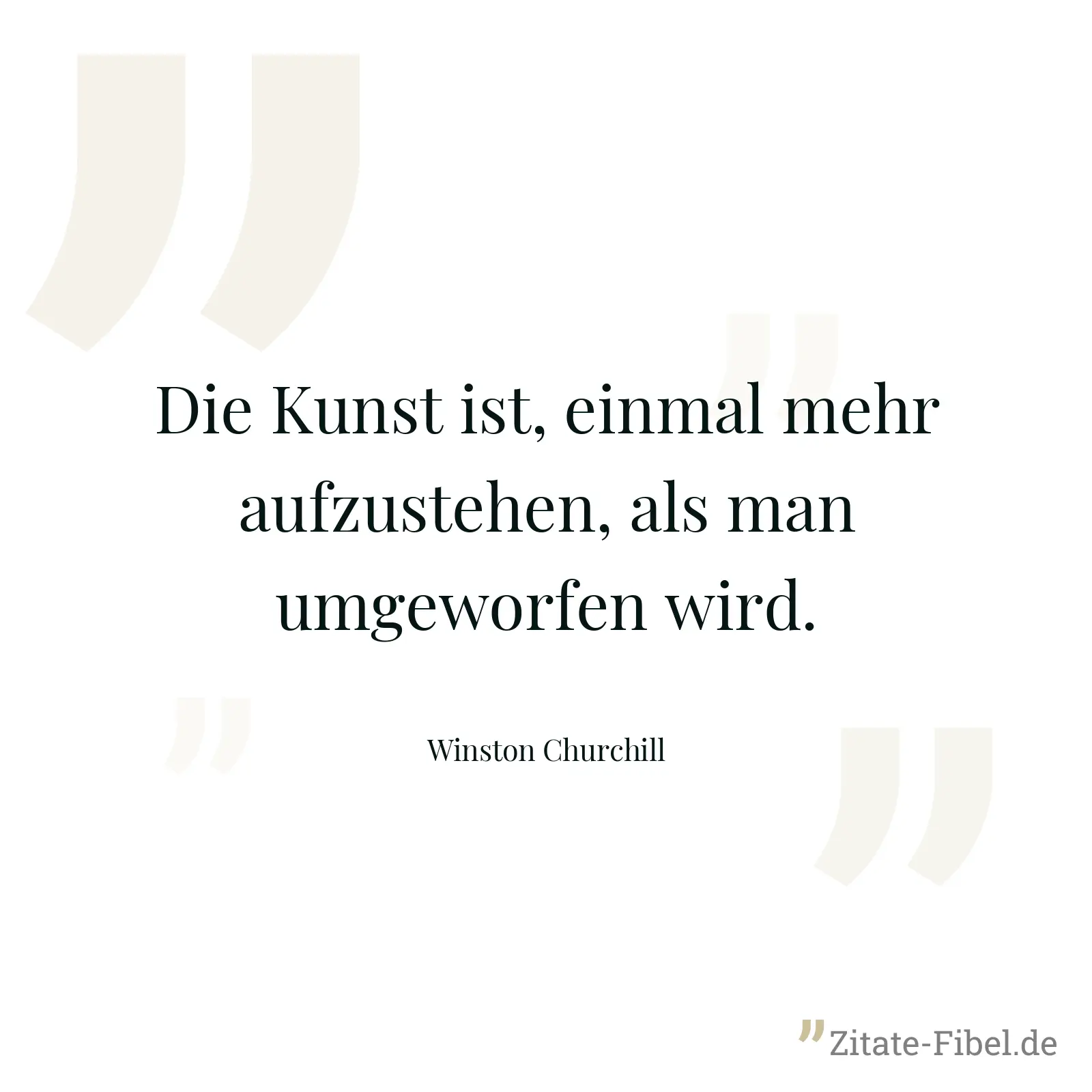 Die Kunst ist, einmal mehr aufzustehen, als man umgeworfen wird. - Winston Churchill