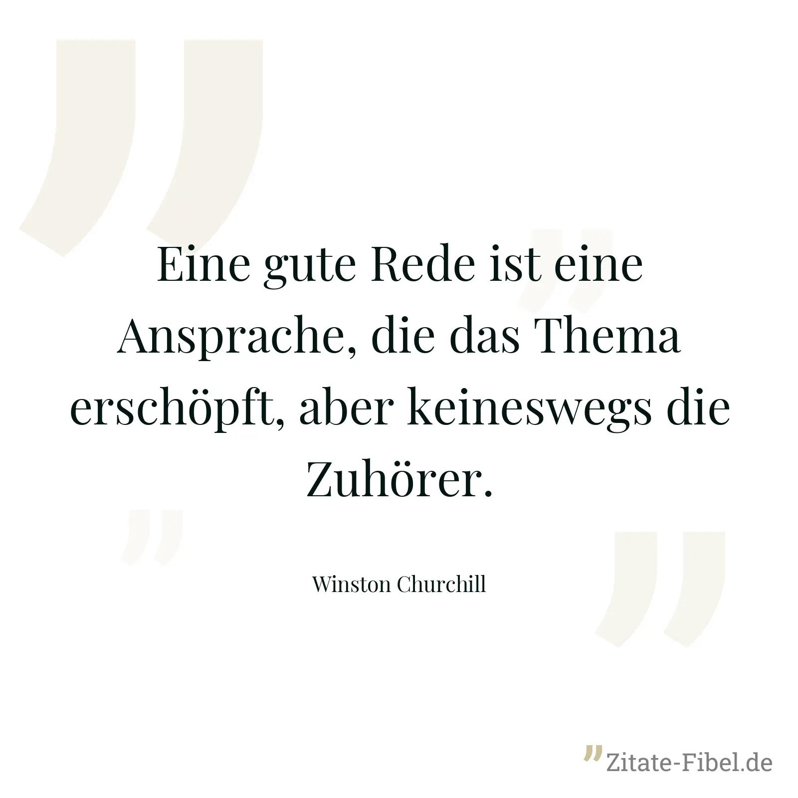 Eine gute Rede ist eine Ansprache, die das Thema erschöpft, aber keineswegs die Zuhörer. - Winston Churchill