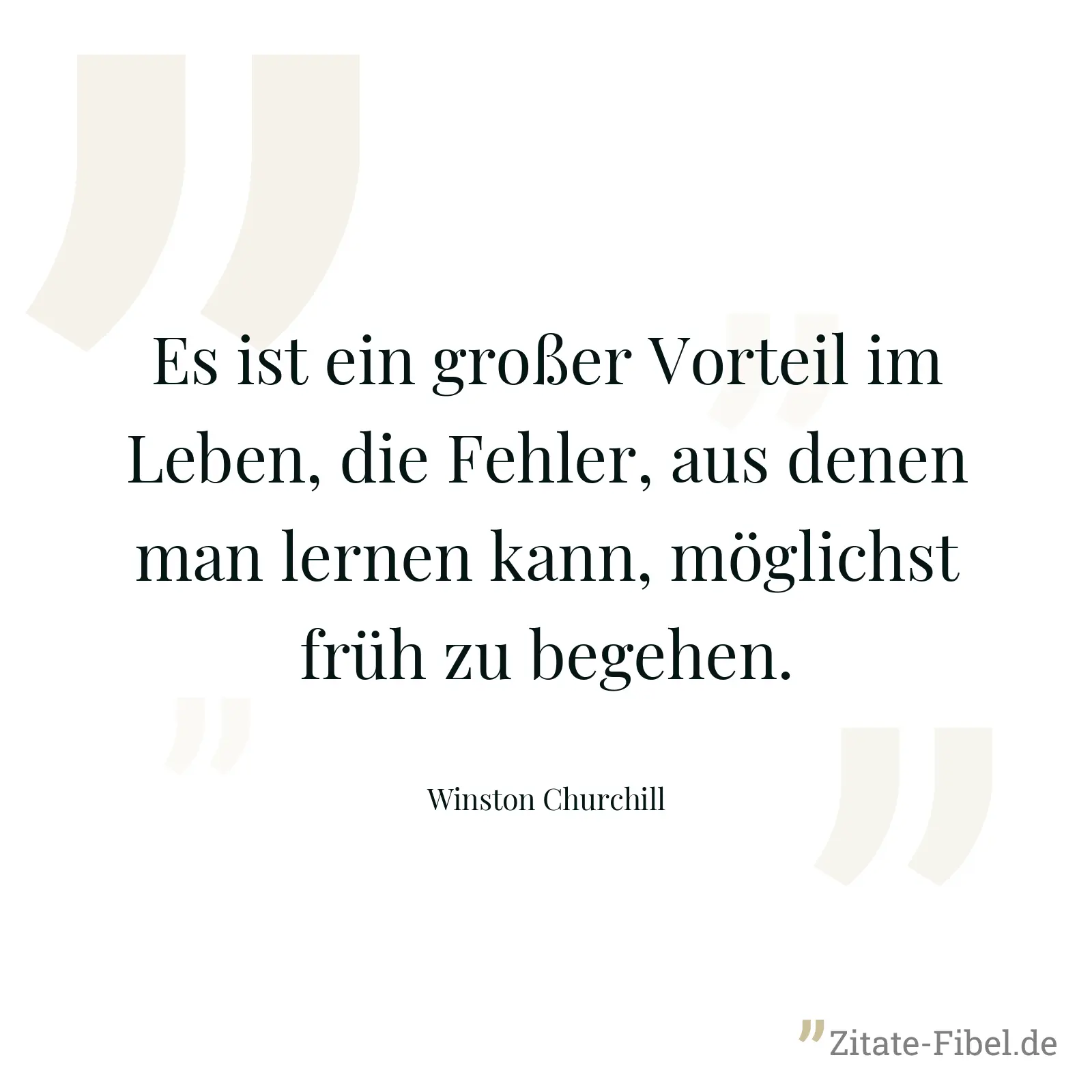 Es ist ein großer Vorteil im Leben, die Fehler, aus denen man lernen kann, möglichst früh zu begehen. - Winston Churchill