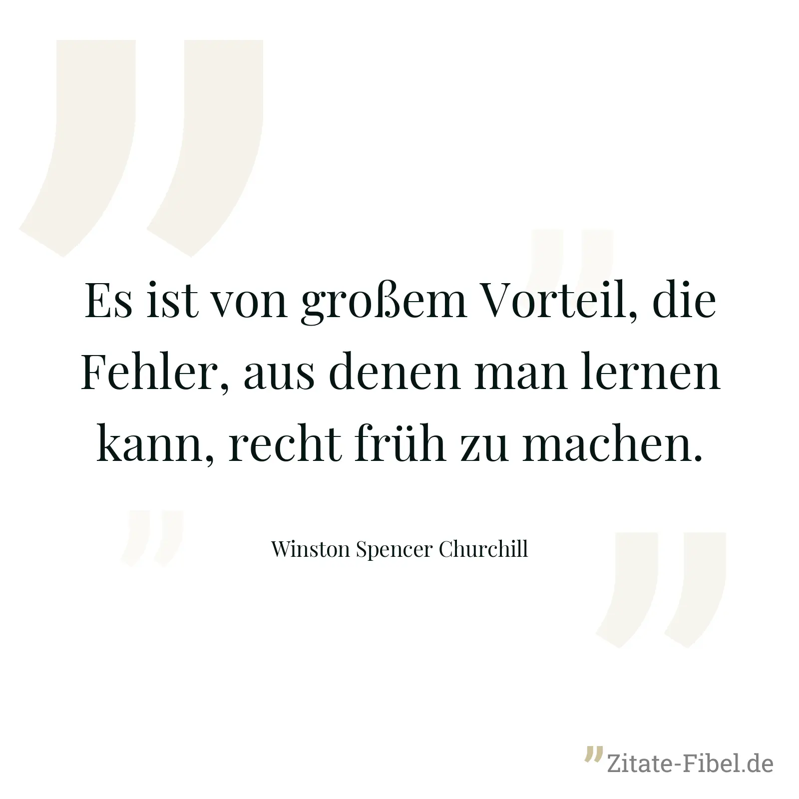 Es ist von großem Vorteil, die Fehler, aus denen man lernen kann, recht früh zu machen. - Winston Spencer Churchill