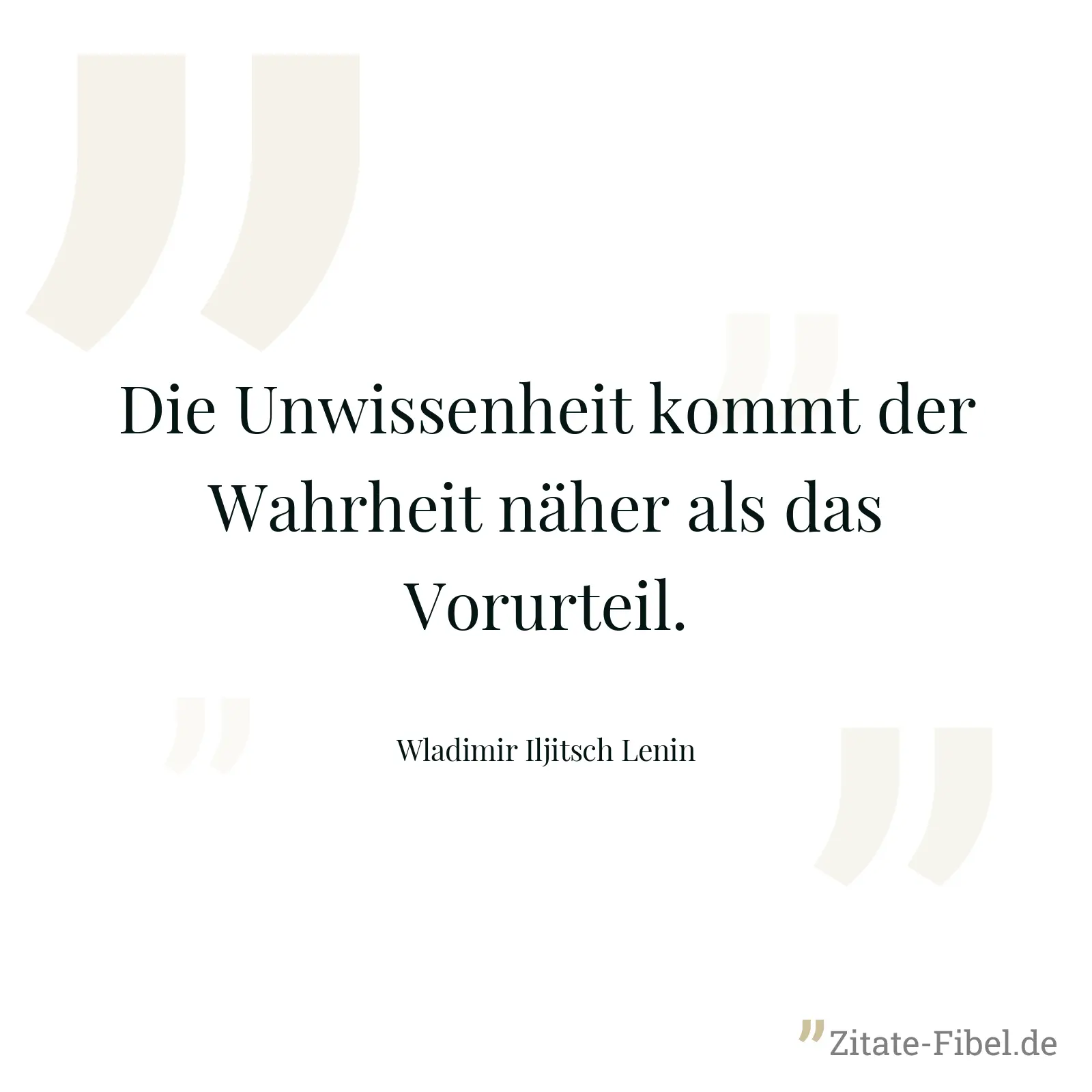 Die Unwissenheit kommt der Wahrheit näher als das Vorurteil. - Wladimir Iljitsch Lenin