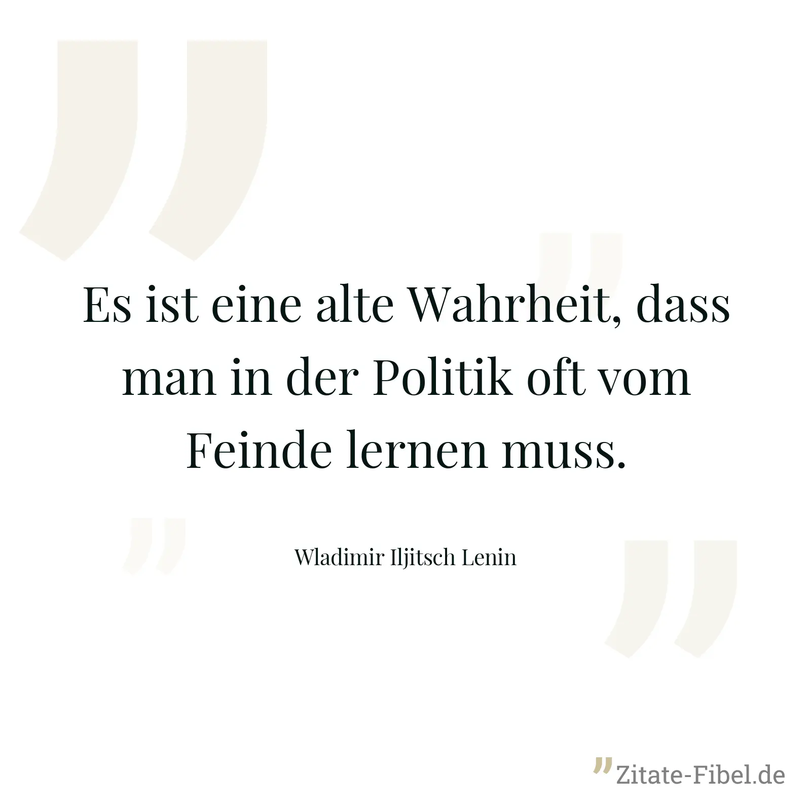 Es ist eine alte Wahrheit, dass man in der Politik oft vom Feinde lernen muss. - Wladimir Iljitsch Lenin