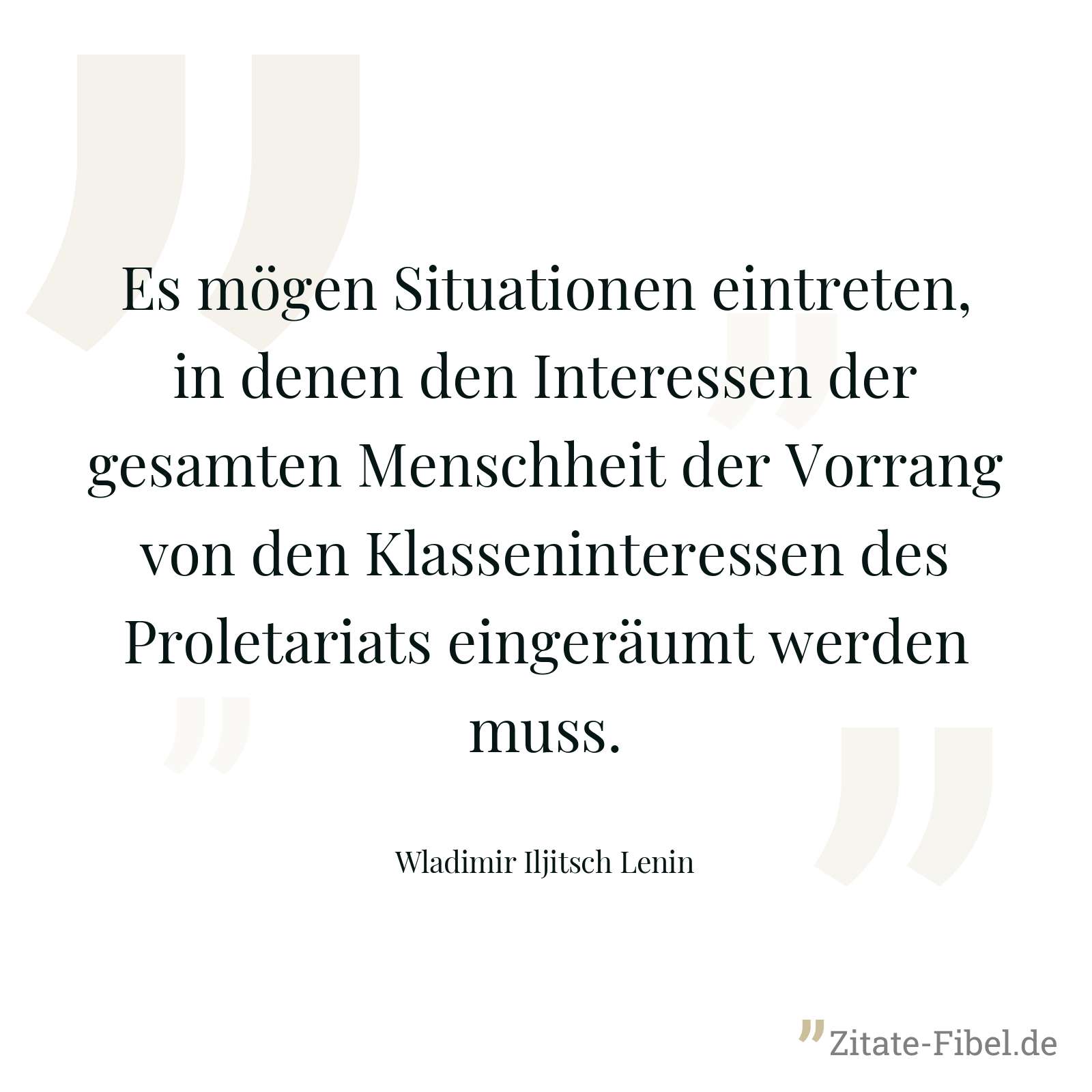 Es mögen Situationen eintreten, in denen den Interessen der gesamten Menschheit der Vorrang von den Klasseninteressen des Proletariats eingeräumt werden muss. - Wladimir Iljitsch Lenin