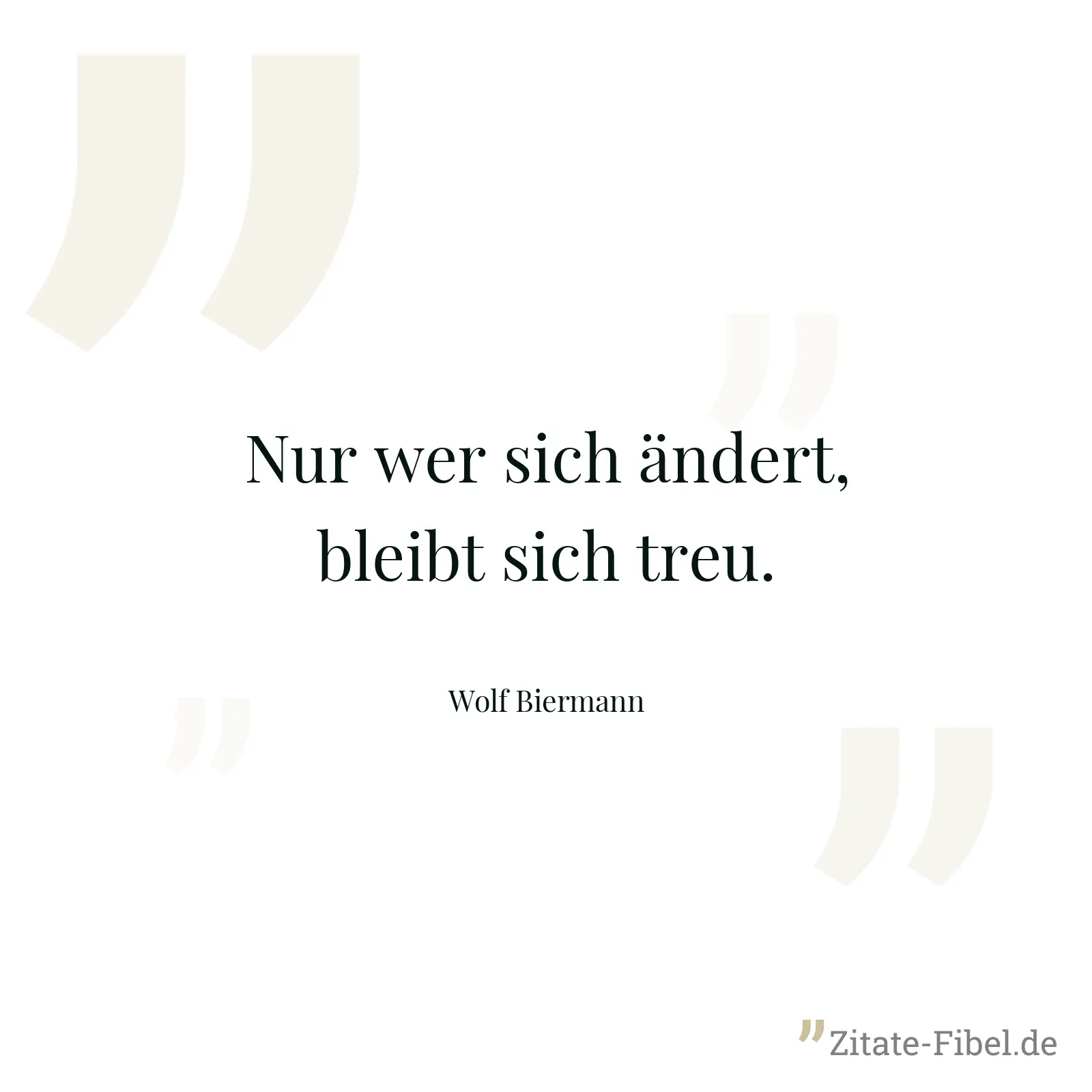 Nur wer sich ändert, bleibt sich treu. - Wolf Biermann