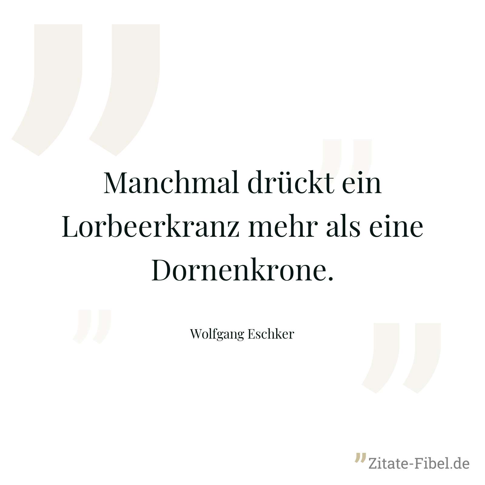 Manchmal drückt ein Lorbeerkranz mehr als eine Dornenkrone. - Wolfgang Eschker